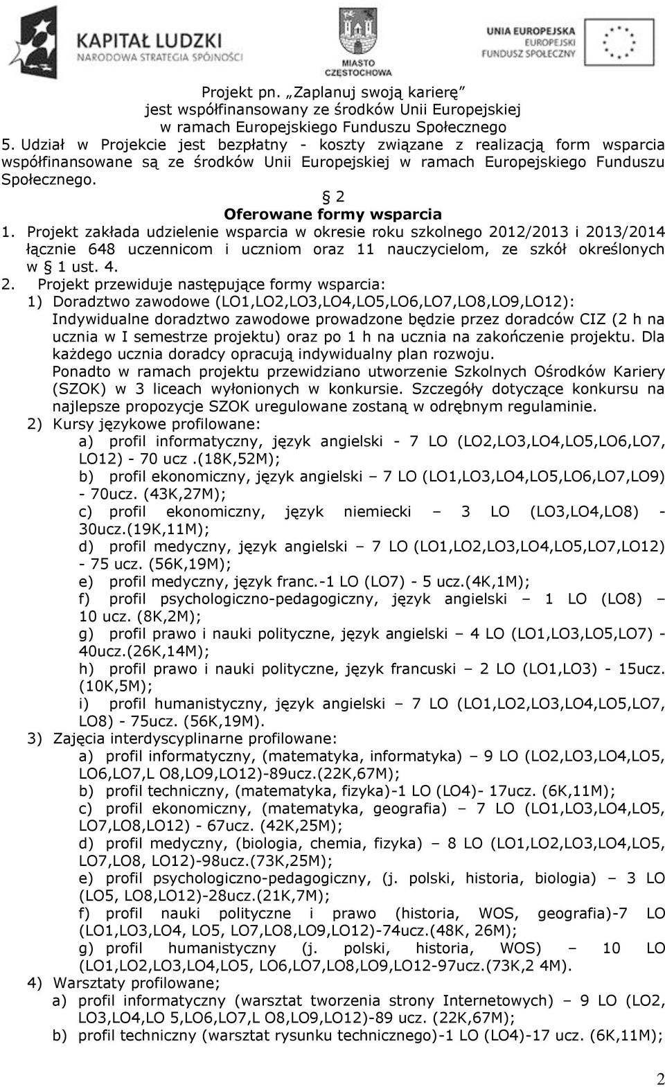 2. Projekt przewiduje następujące formy wsparcia: 1) Doradztwo zawodowe (LO1,LO2,LO3,LO4,LO5,LO6,LO7,LO8,LO9,LO12): Indywidualne doradztwo zawodowe prowadzone będzie przez doradców CIZ (2 h na ucznia