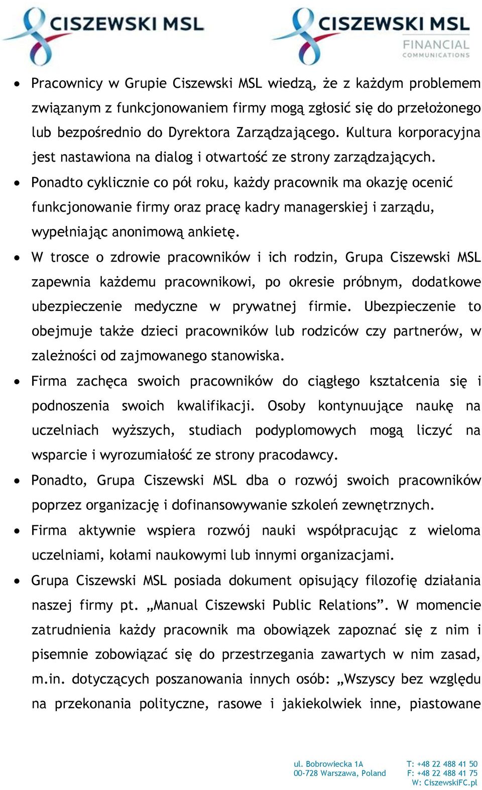 Ponadto cyklicznie co pół roku, każdy pracownik ma okazję ocenić funkcjonowanie firmy oraz pracę kadry managerskiej i zarządu, wypełniając anonimową ankietę.