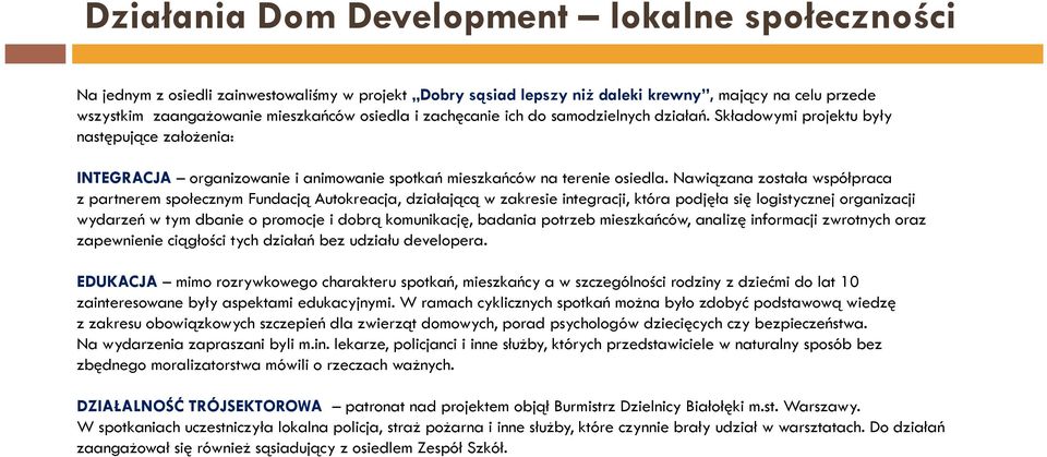 Nawiązana została współpraca z partnerem społecznym Fundacją Autokreacja, działającą w zakresie integracji, która podjęła się logistycznej organizacji wydarzeń w tym dbanie o promocje i dobrą