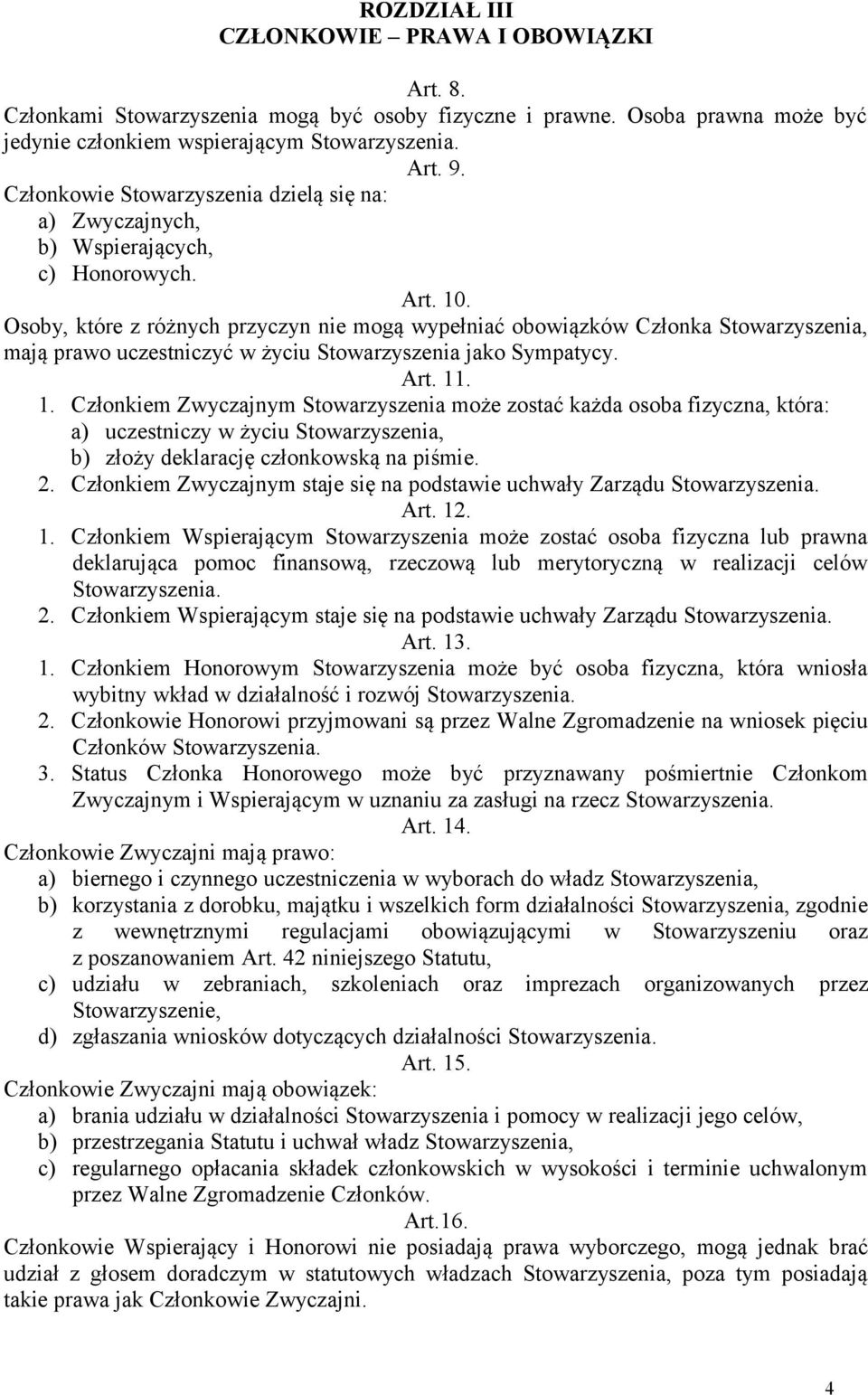 Osoby, które z różnych przyczyn nie mogą wypełniać obowiązków Członka Stowarzyszenia, mają prawo uczestniczyć w życiu Stowarzyszenia jako Sympatycy. Art. 11