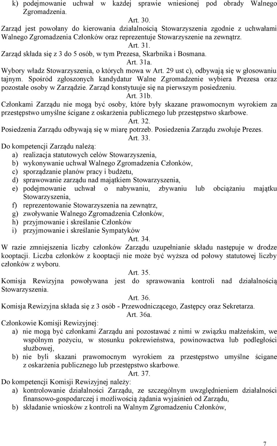 Zarząd składa się z 3 do 5 osób, w tym Prezesa, Skarbnika i Bosmana. Art. 31a. Wybory władz Stowarzyszenia, o których mowa w Art. 29 ust c), odbywają się w głosowaniu tajnym.