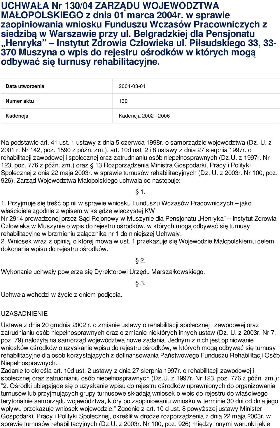 Data utworzenia 2004-03-01 Numer aktu 130 Kadencja Kadencja 2002-2006 Na podstawie art. 41 ust. 1 ustawy z dnia 5 czerwca 1998r. o samorządzie województwa (Dz. U. z 2001 r. Nr 142, poz. 1590 z późn.