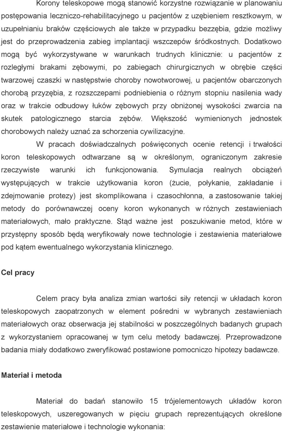 Dodatkowo mogą być wykorzystywane w warunkach trudnych klinicznie: u pacjentów z rozległymi brakami zębowymi, po zabiegach chirurgicznych w obrębie części twarzowej czaszki w następstwie choroby