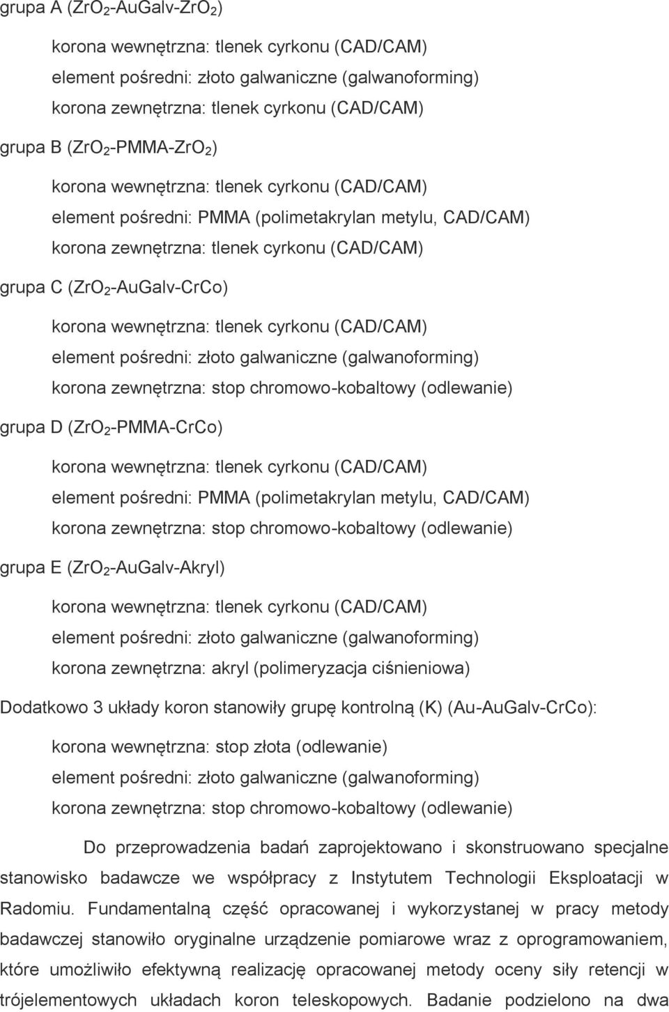 ciśnieniowa) Dodatkowo 3 układy koron stanowiły grupę kontrolną (K) (Au-AuGalv-CrCo): korona wewnętrzna: stop złota (odlewanie) Do przeprowadzenia badań zaprojektowano i skonstruowano specjalne