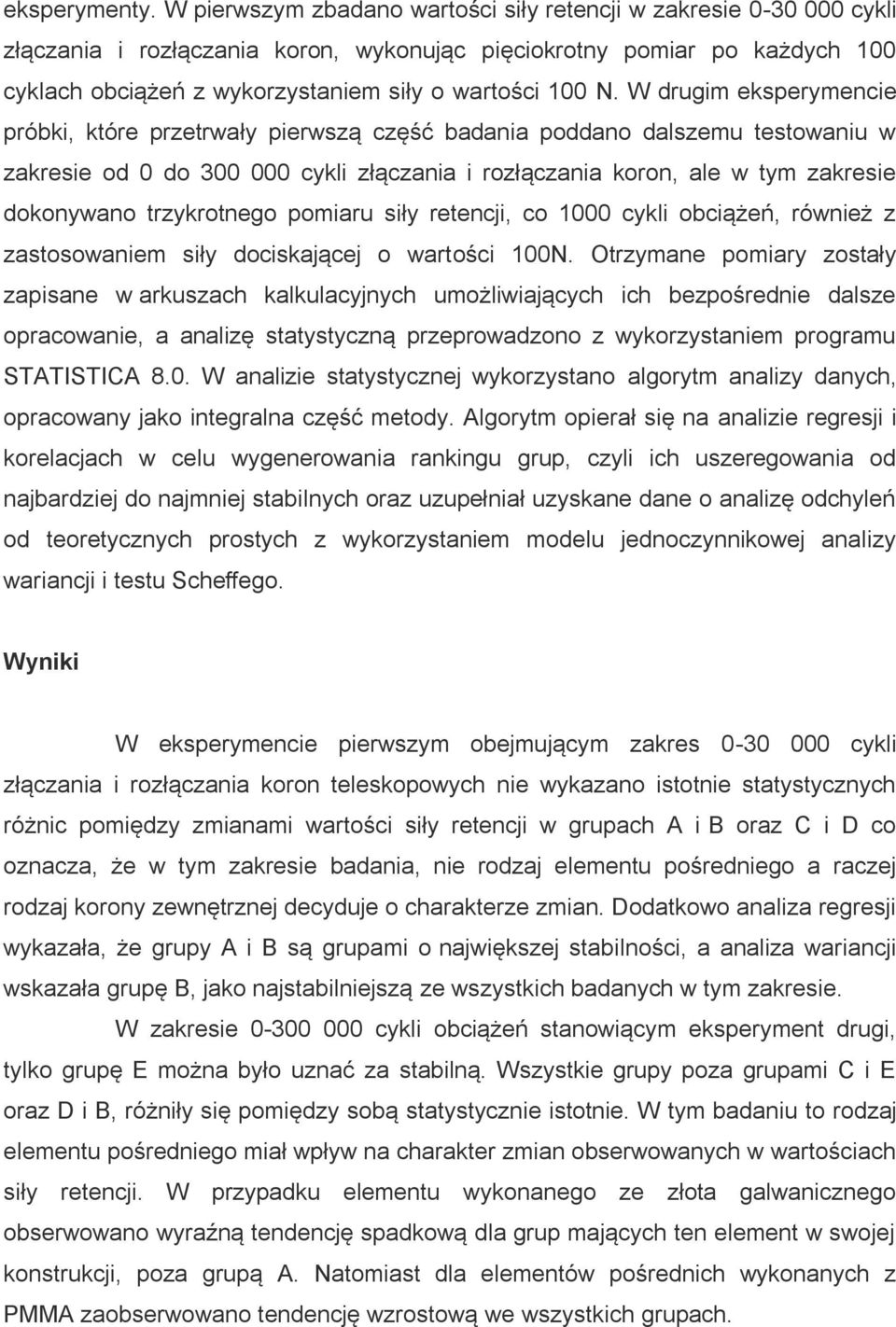 N. W drugim eksperymencie próbki, które przetrwały pierwszą część badania poddano dalszemu testowaniu w zakresie od 0 do 300 000 cykli złączania i rozłączania koron, ale w tym zakresie dokonywano