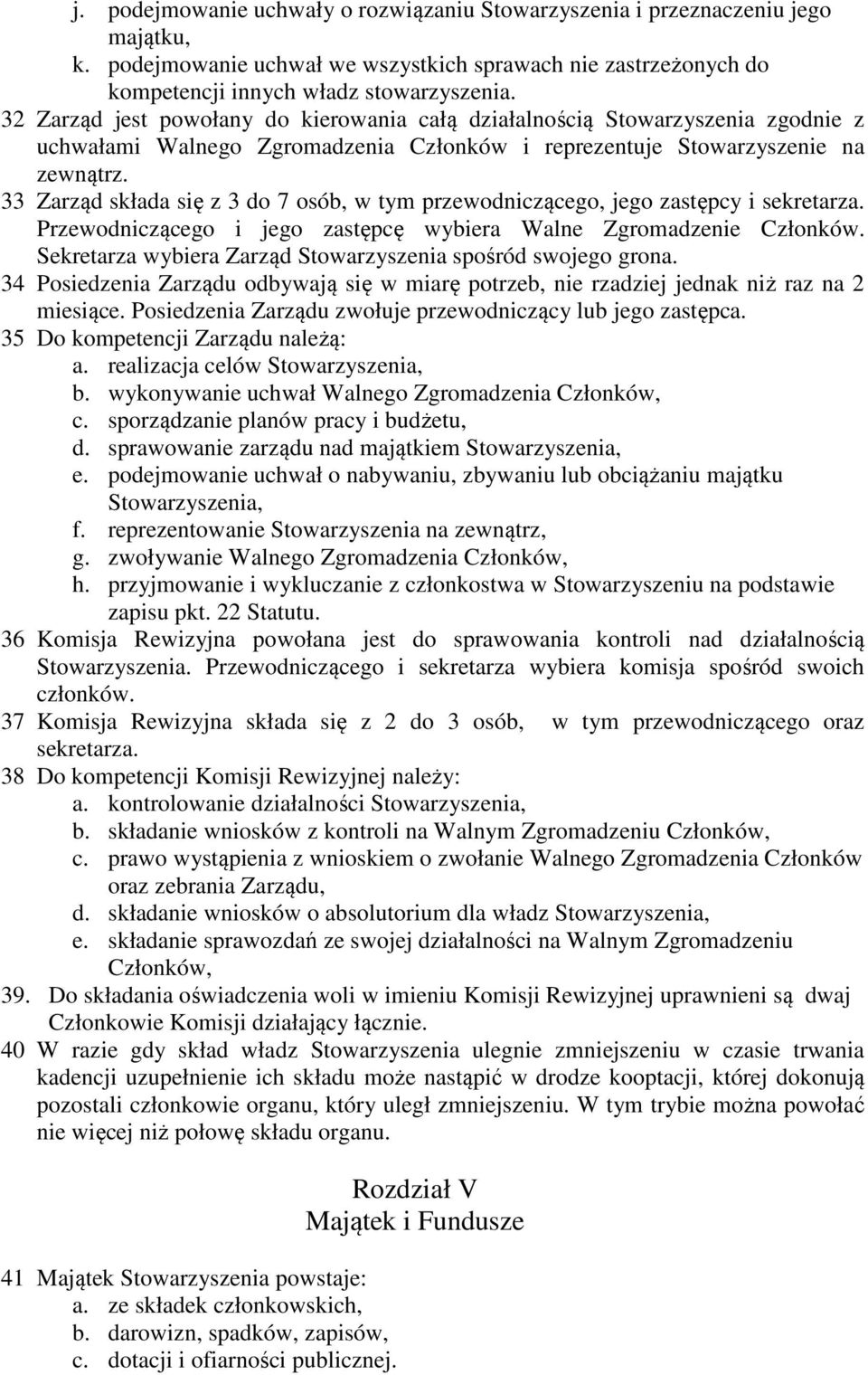 33 Zarząd składa się z 3 do 7 osób, w tym przewodniczącego, jego zastępcy i sekretarza. Przewodniczącego i jego zastępcę wybiera Walne Zgromadzenie Członków.