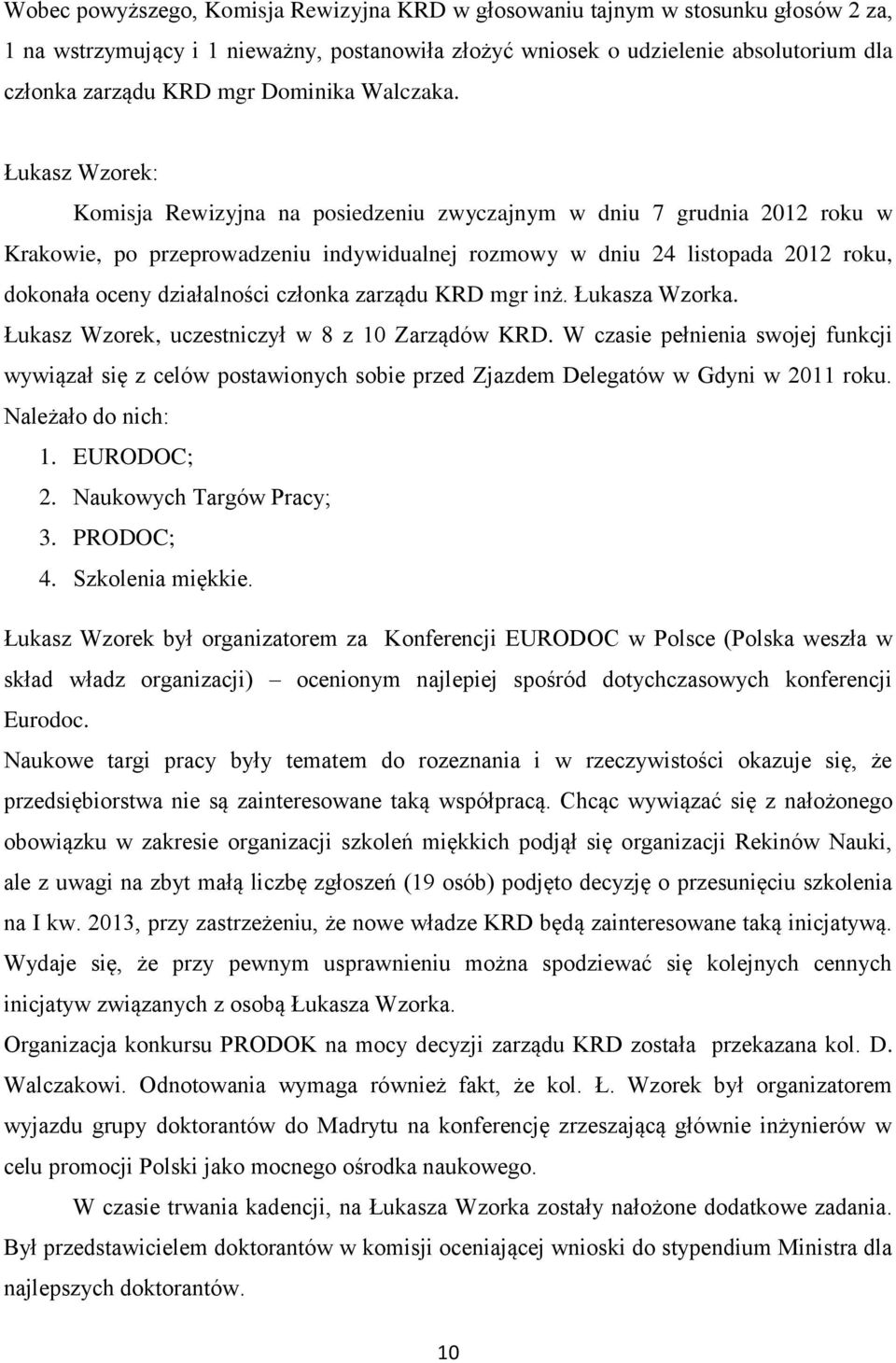 Łukasz Wzorek: Komisja Rewizyjna na posiedzeniu zwyczajnym w dniu 7 grudnia 2012 roku w Krakowie, po przeprowadzeniu indywidualnej rozmowy w dniu 24 listopada 2012 roku, dokonała oceny działalności