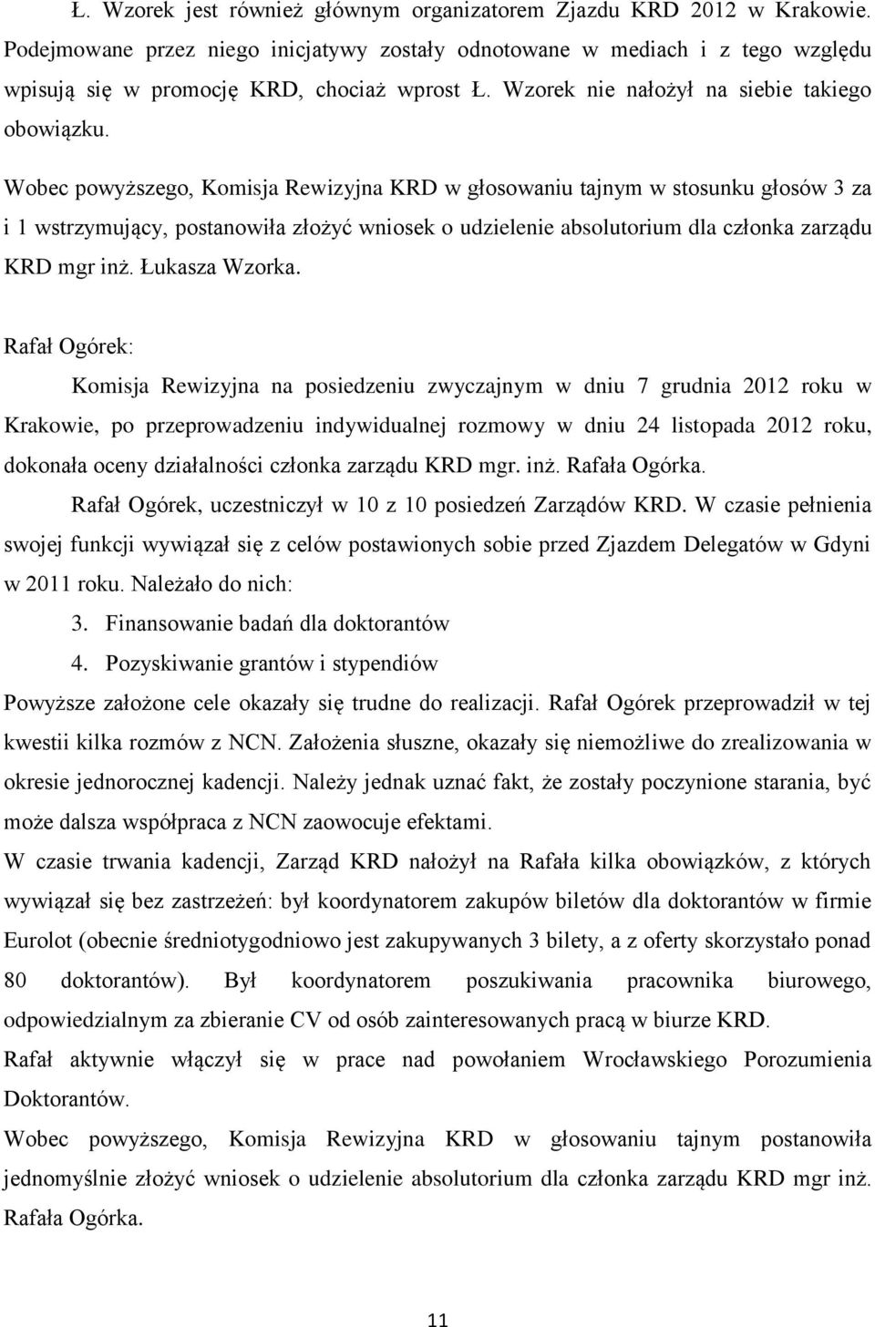 Wobec powyższego, Komisja Rewizyjna KRD w głosowaniu tajnym w stosunku głosów 3 za i 1 wstrzymujący, postanowiła złożyć wniosek o udzielenie absolutorium dla członka zarządu KRD mgr inż.