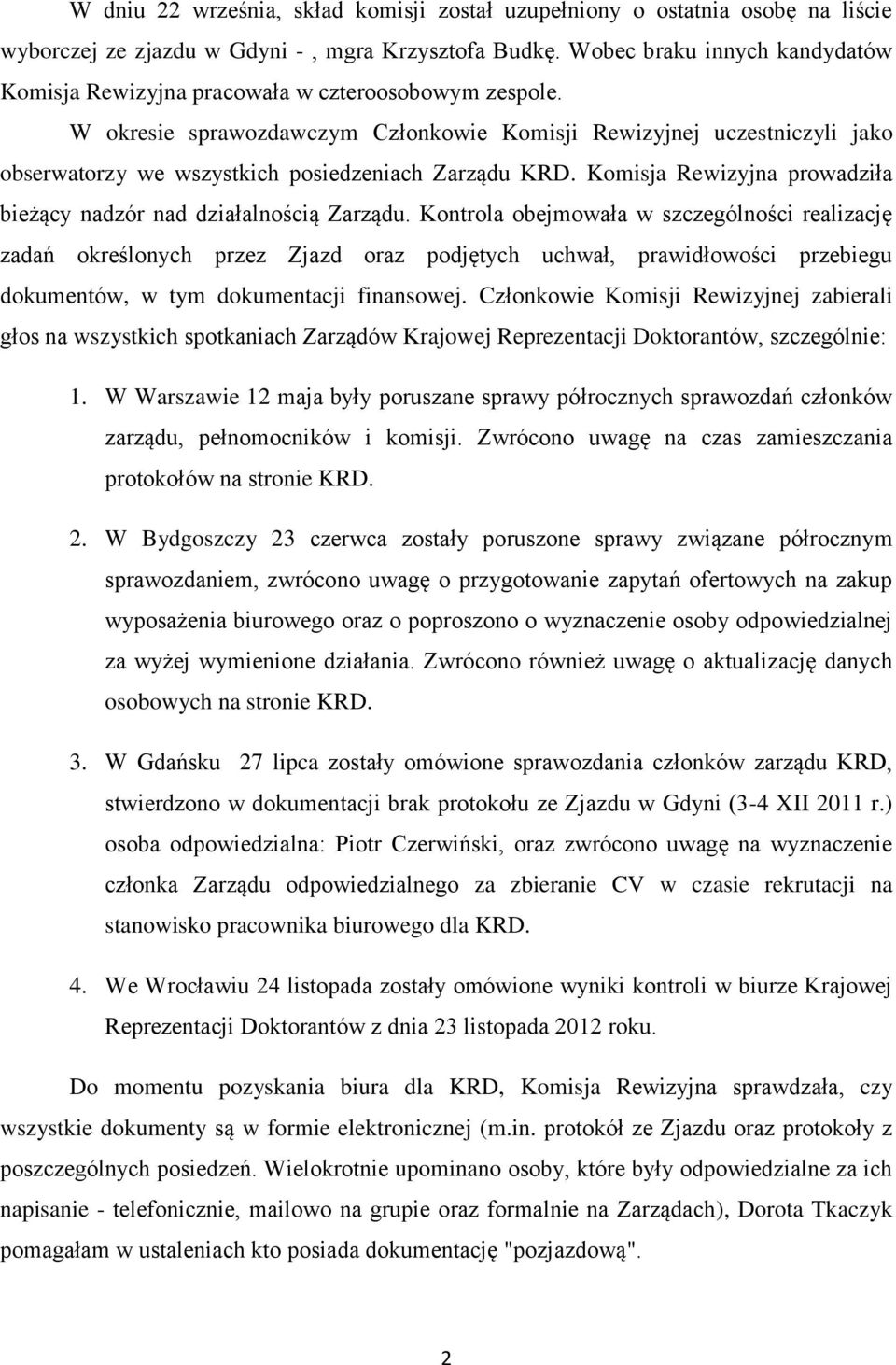 W okresie sprawozdawczym Członkowie Komisji Rewizyjnej uczestniczyli jako obserwatorzy we wszystkich posiedzeniach Zarządu KRD. Komisja Rewizyjna prowadziła bieżący nadzór nad działalnością Zarządu.