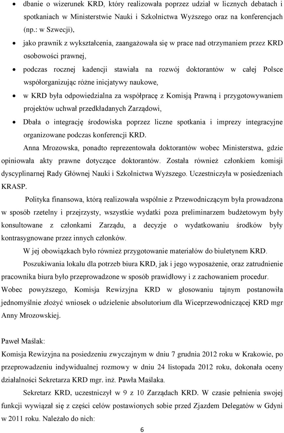 współorganizując różne inicjatywy naukowe, w KRD była odpowiedzialna za współpracę z Komisją Prawną i przygotowywaniem projektów uchwał przedkładanych Zarządowi, Dbała o integrację środowiska poprzez