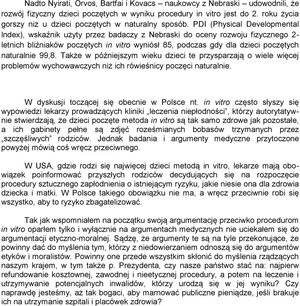 PDI (Physical Developmental lndex), wskaźnik użyty przez badaczy z Nebraski do oceny rozwoju fizycznego 2- letnich bliźniaków poczętych in vitro wyniósł 85, podczas gdy dla dzieci poczętych