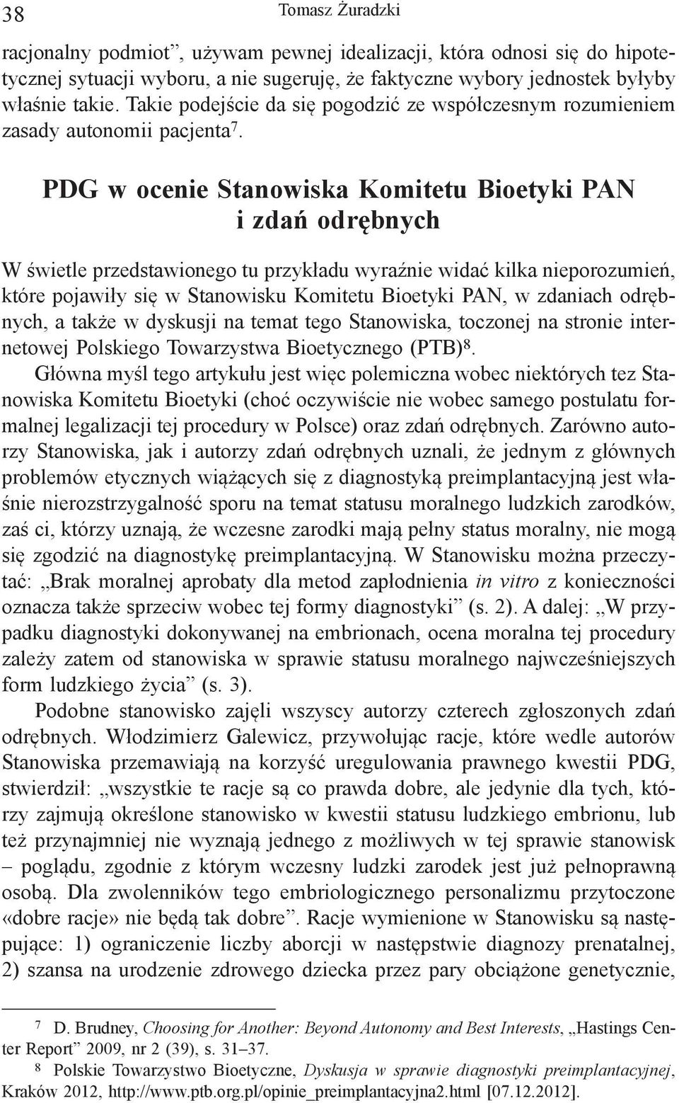 PDG w ocenie Stanowiska Komitetu Bioetyki PAN i zdań odrębnych W świetle przedstawionego tu przykładu wyraźnie widać kilka nieporozumień, które pojawiły się w Stanowisku Komitetu Bioetyki PAN, w