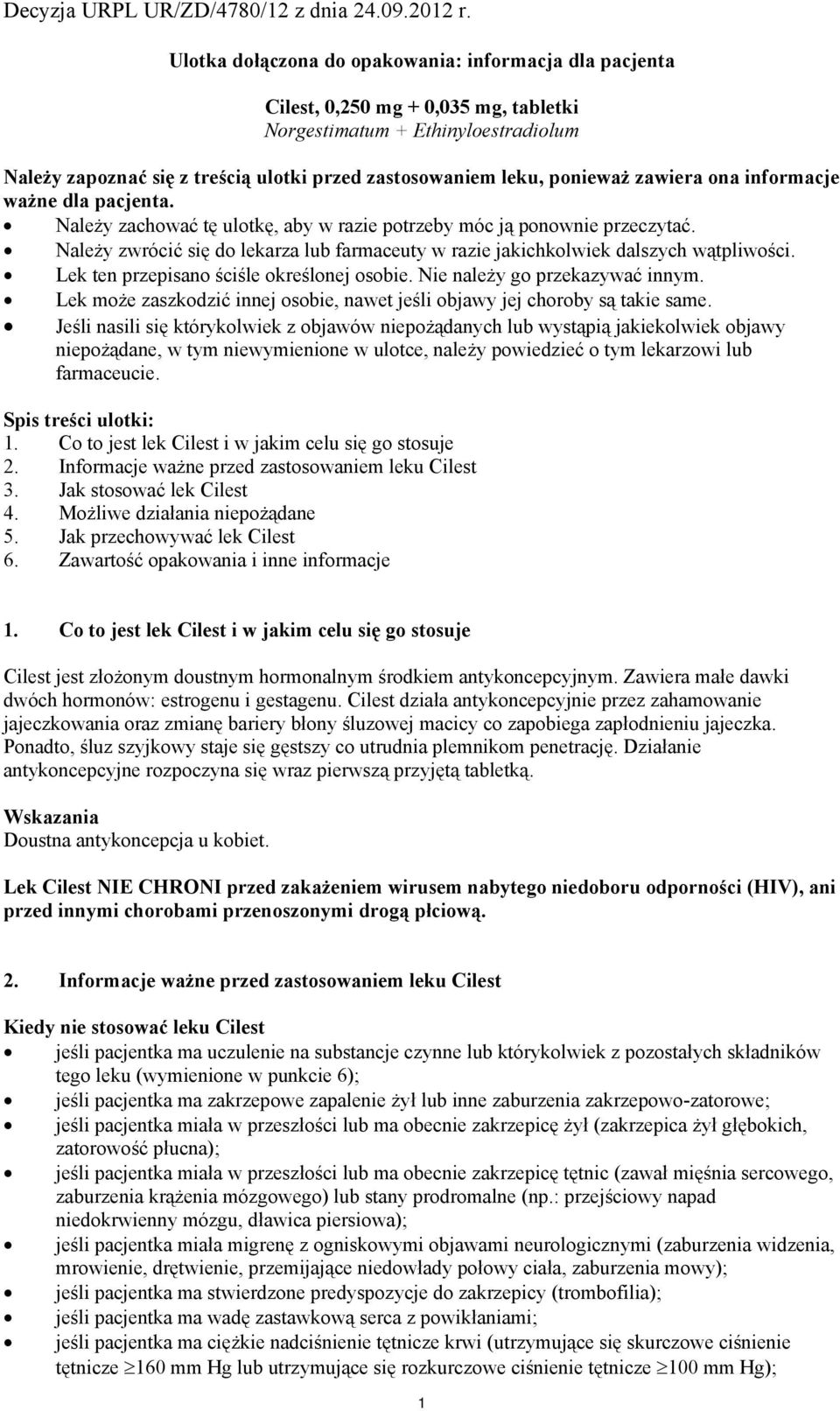 Należy zwrócić się do lekarza lub farmaceuty w razie jakichkolwiek dalszych wątpliwości. Lek ten przepisano ściśle określonej osobie. Nie należy go przekazywać innym.