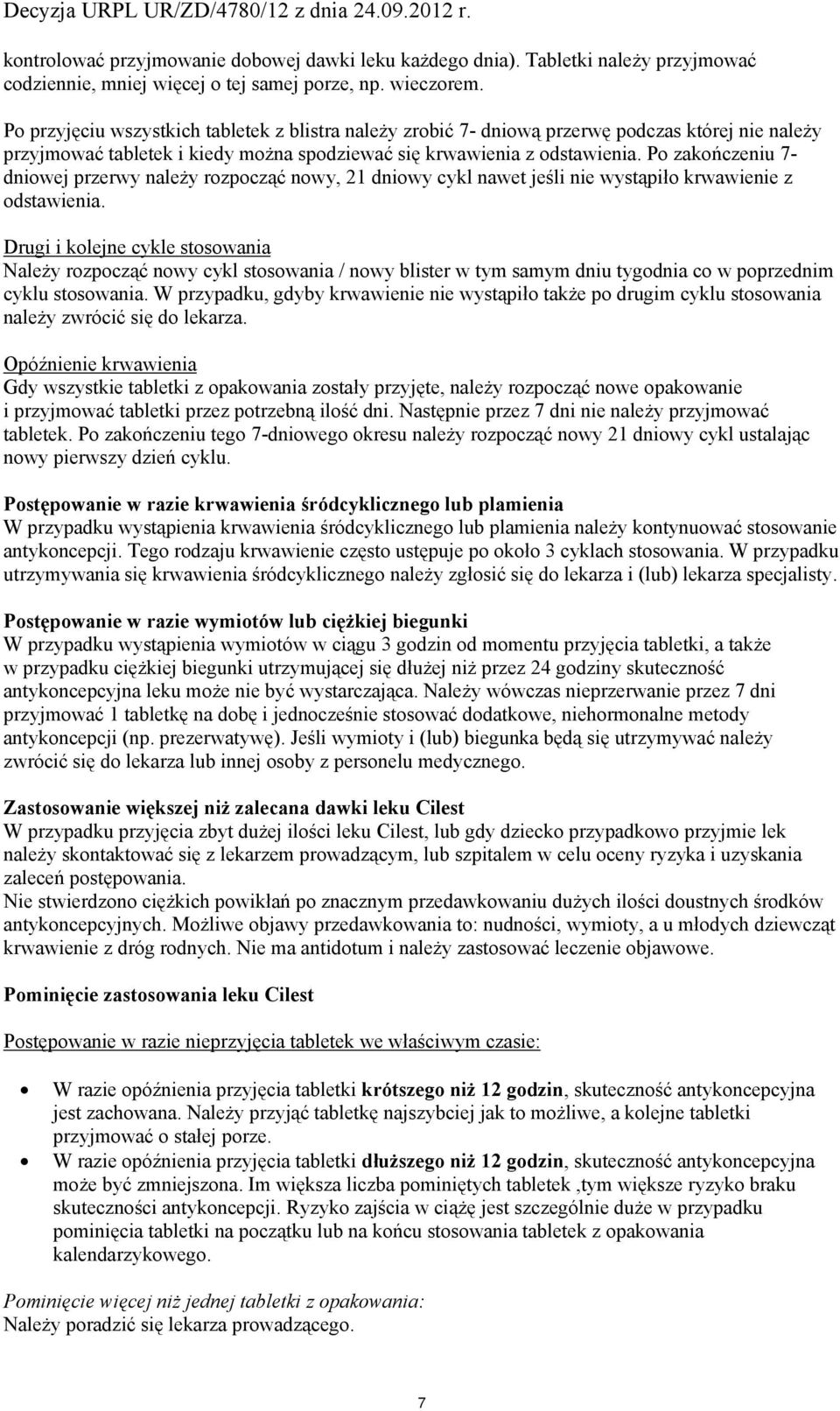 Po zakończeniu 7- dniowej przerwy należy rozpocząć nowy, 21 dniowy cykl nawet jeśli nie wystąpiło krwawienie z odstawienia.