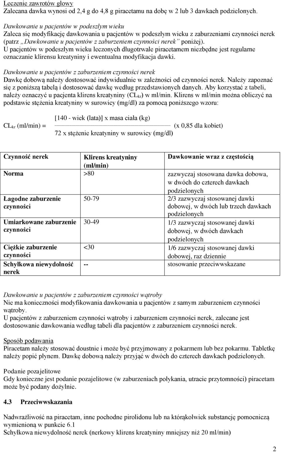 poniżej). U pacjentów w podeszłym wieku leczonych długotrwale piracetamem niezbędne jest regularne oznaczanie klirensu kreatyniny i ewentualna modyfikacja dawki.