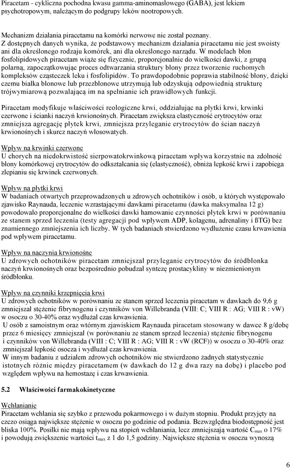 Z dostępnych danych wynika, że podstawowy mechanizm działania piracetamu nie jest swoisty ani dla określonego rodzaju komórek, ani dla określonego narządu.