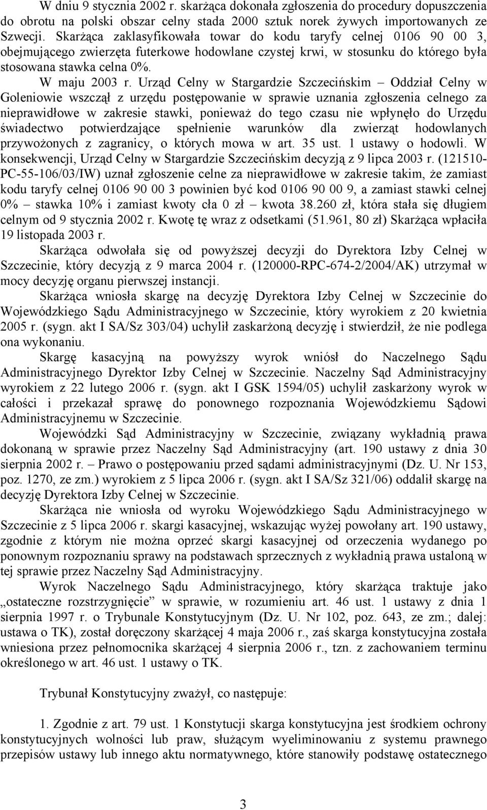 Urząd Celny w Stargardzie Szczecińskim Oddział Celny w Goleniowie wszczął z urzędu postępowanie w sprawie uznania zgłoszenia celnego za nieprawidłowe w zakresie stawki, ponieważ do tego czasu nie