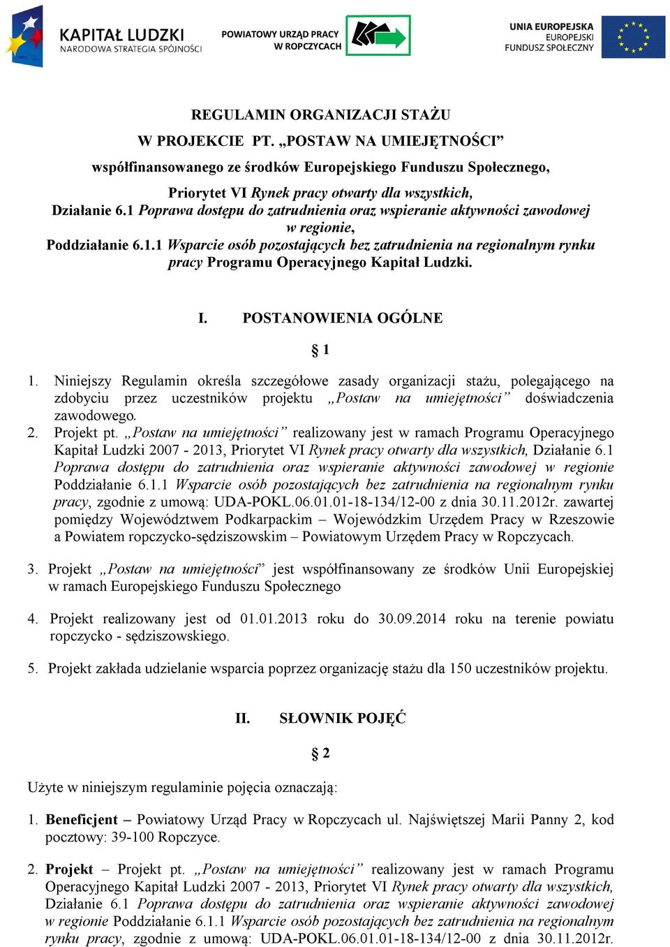 I. POSTANOWIENIA OGÓLNE 1 1. Niniejszy Regulamin określa szczegółowe zasady organizacji stażu, polegającego na zdobyciu przez uczestników projektu Postaw na umiejętności doświadczenia zawodowego. 2.