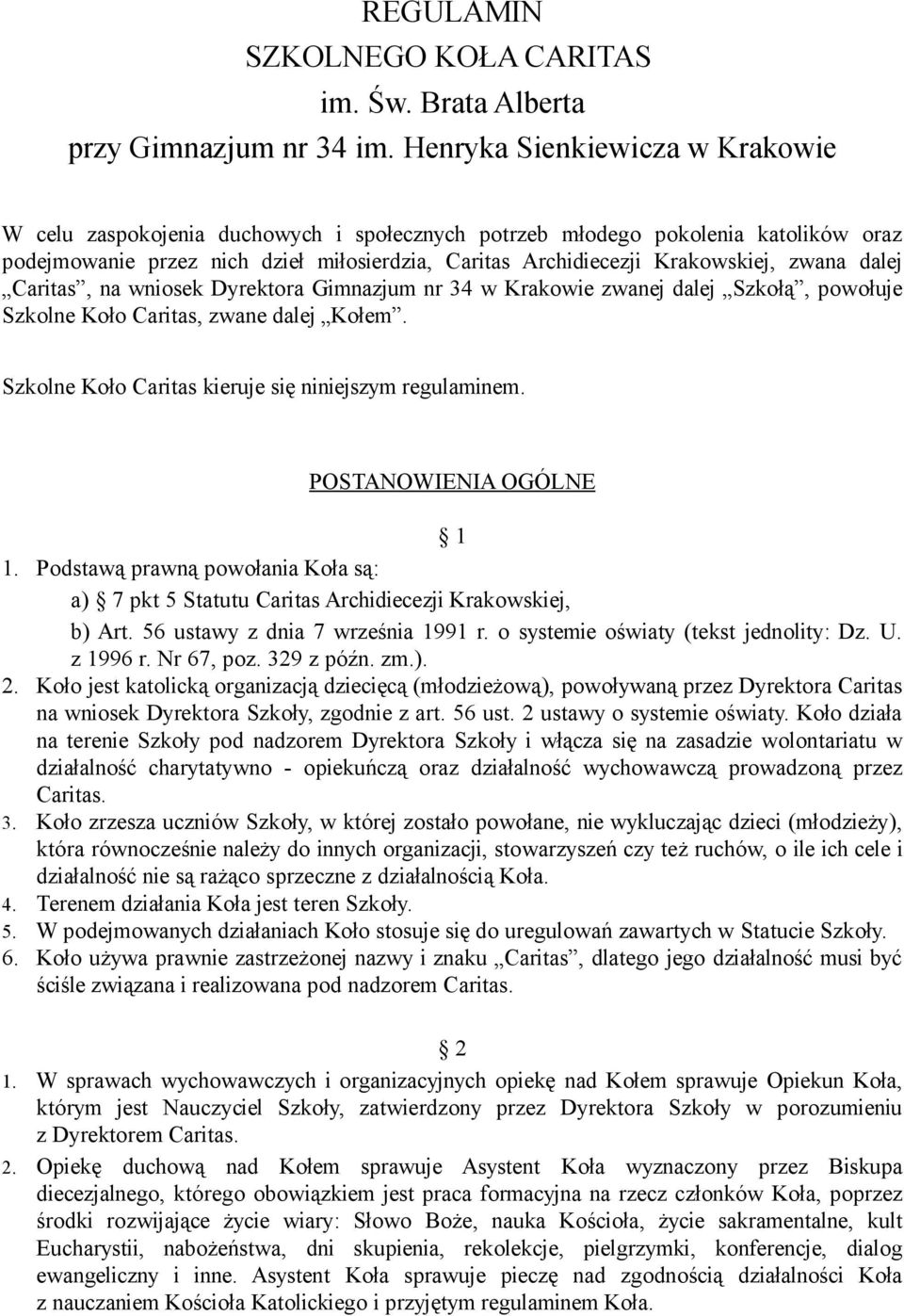 zwana dalej Caritas, na wniosek Dyrektora Gimnazjum nr 34 w Krakowie zwanej dalej Szkołą, powołuje Szkolne Koło Caritas, zwane dalej Kołem. Szkolne Koło Caritas kieruje się niniejszym regulaminem.