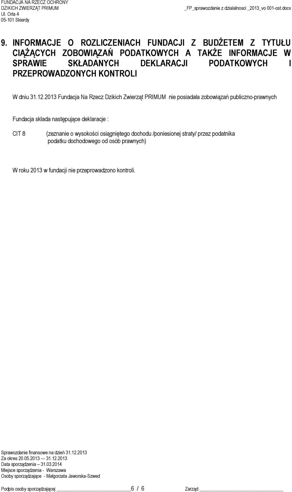 2013 Fundacja Na Rzecz Dzikich Zwierząt PRIMUM nie posiadała zobowiązań publiczno-prawnych Fundacja składa następujące deklaracje :