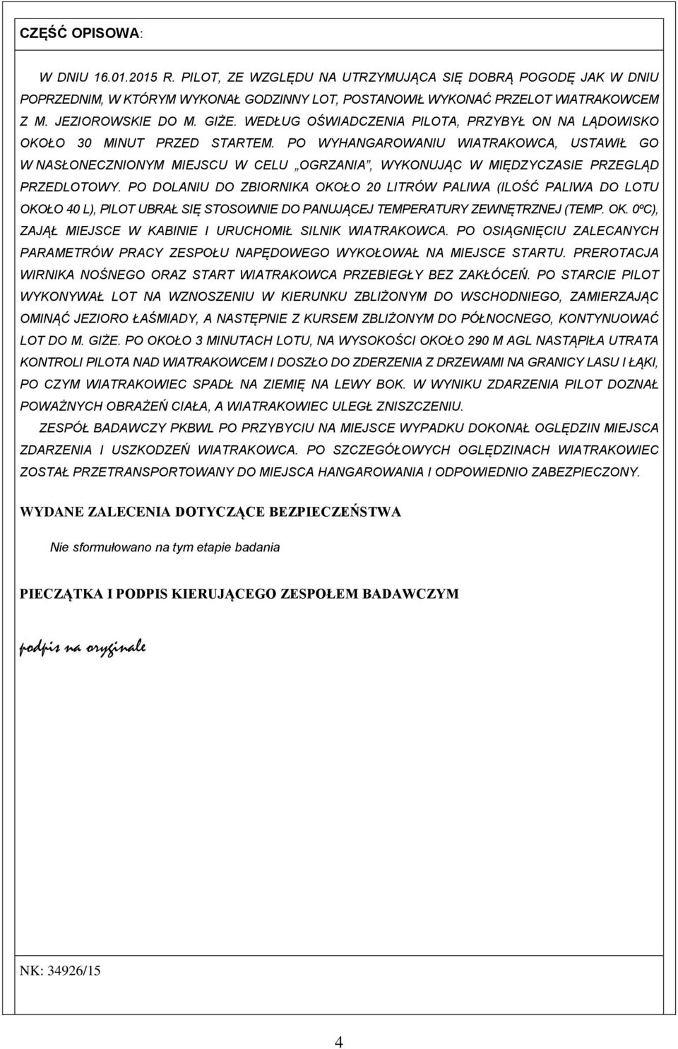PO WYHANGAROWANIU WIATRAKOWCA, USTAWIŁ GO W NASŁONECZNIONYM MIEJSCU W CELU OGRZANIA, WYKONUJĄC W MIĘDZYCZASIE PRZEGLĄD PRZEDLOTOWY.
