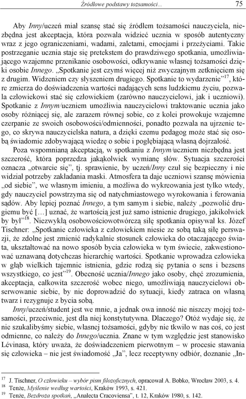 Takie postrzeganie ucznia staje si pretekstem do prawdziwego spotkania, umo liwiaj cego wzajemne przenikanie osobowo ci, odkrywanie w asnej to samo ci dzi ki osobie Innego.