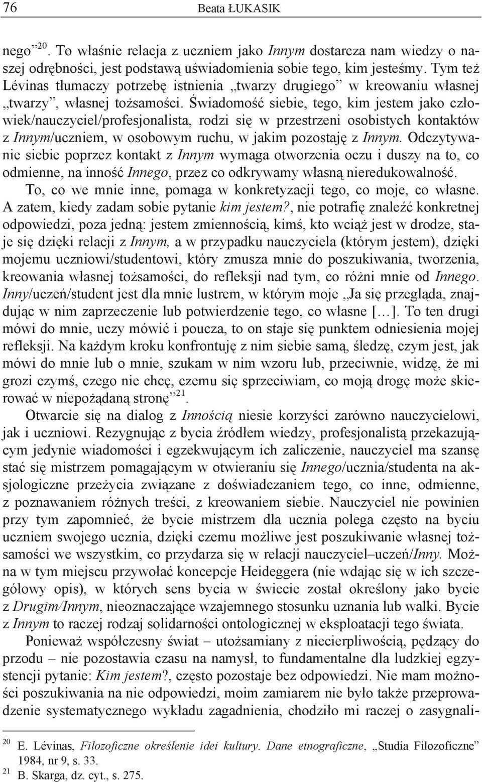wiadomo siebie, tego, kim jestem jako cz owiek/nauczyciel/profesjonalista, rodzi si w przestrzeni osobistych kontaktów z Innym/uczniem, w osobowym ruchu, w jakim pozostaj z Innym.