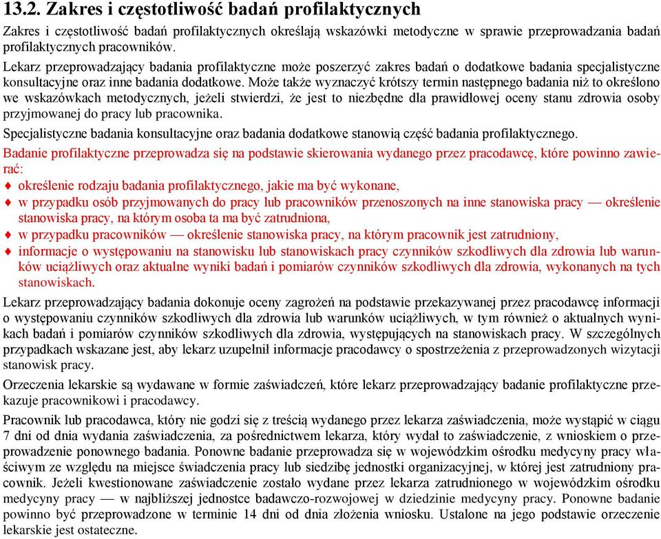 Może także wyznaczyć krótszy termin następnego badania niż to określono we wskazówkach metodycznych, jeżeli stwierdzi, że jest to niezbędne dla prawidłowej oceny stanu zdrowia osoby przyjmowanej do