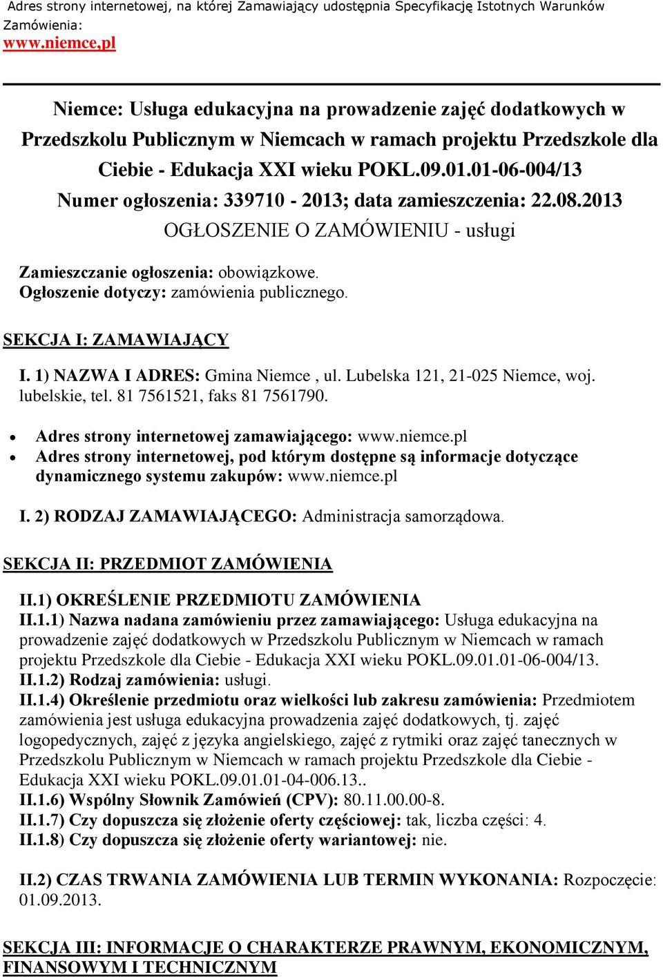 01-06-004/13 Numer ogłoszenia: 339710-2013; data zamieszczenia: 22.08.2013 OGŁOSZENIE O ZAMÓWIENIU - usługi Zamieszczanie ogłoszenia: obowiązkowe. Ogłoszenie dotyczy: zamówienia publicznego.