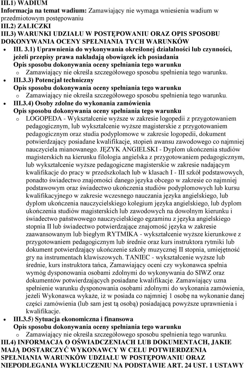 1) Uprawnienia do wykonywania określonej działalności lub czynności, jeżeli przepisy prawa nakładają obowiązek ich posiadania o Zamawiający nie określa szczegółowego sposobu spełnienia tego warunku.