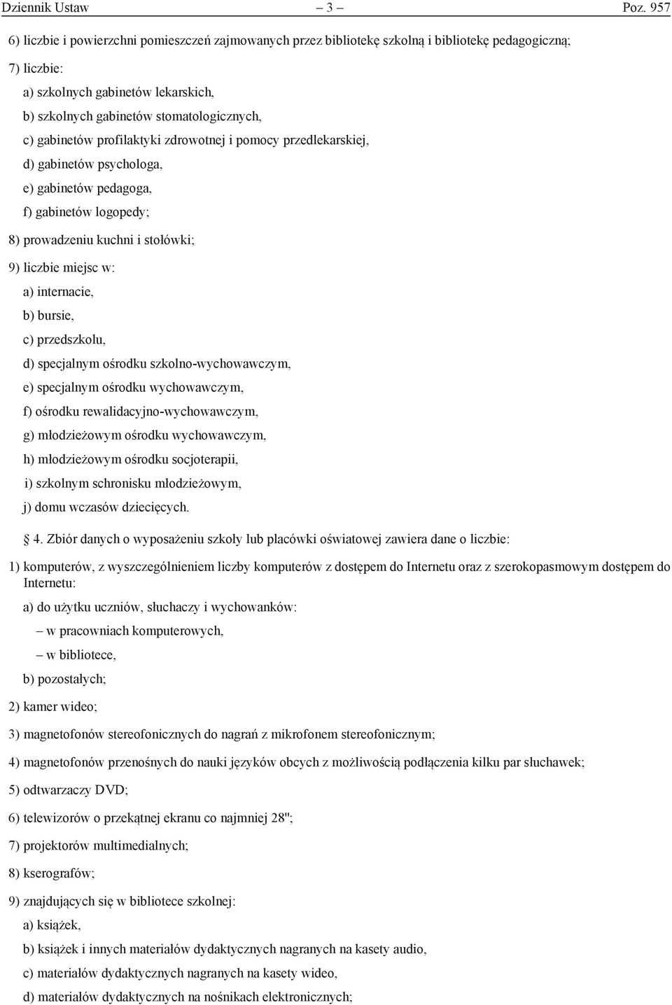 gabinetów profilaktyki zdrowotnej i pomocy przedlekarskiej, d) gabinetów psychologa, e) gabinetów pedagoga, f) gabinetów logopedy; 8) prowadzeniu kuchni i stołówki; 9) liczbie miejsc w: a)