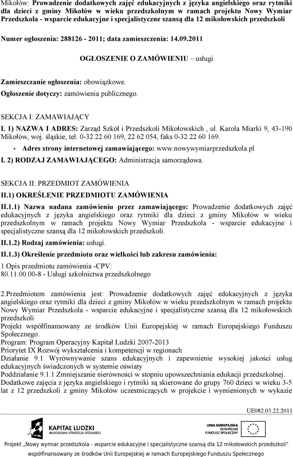 Ogłoszenie dotyczy: zamówienia publicznego. SEKCJA I: ZAMAWIAJĄCY I. 1) NAZWA I ADRES: Zarząd Szkół i Przedszkoli Mikołowskich, ul. Karola Miarki 9, 43-190 Mikołów, woj. śląskie, tel.