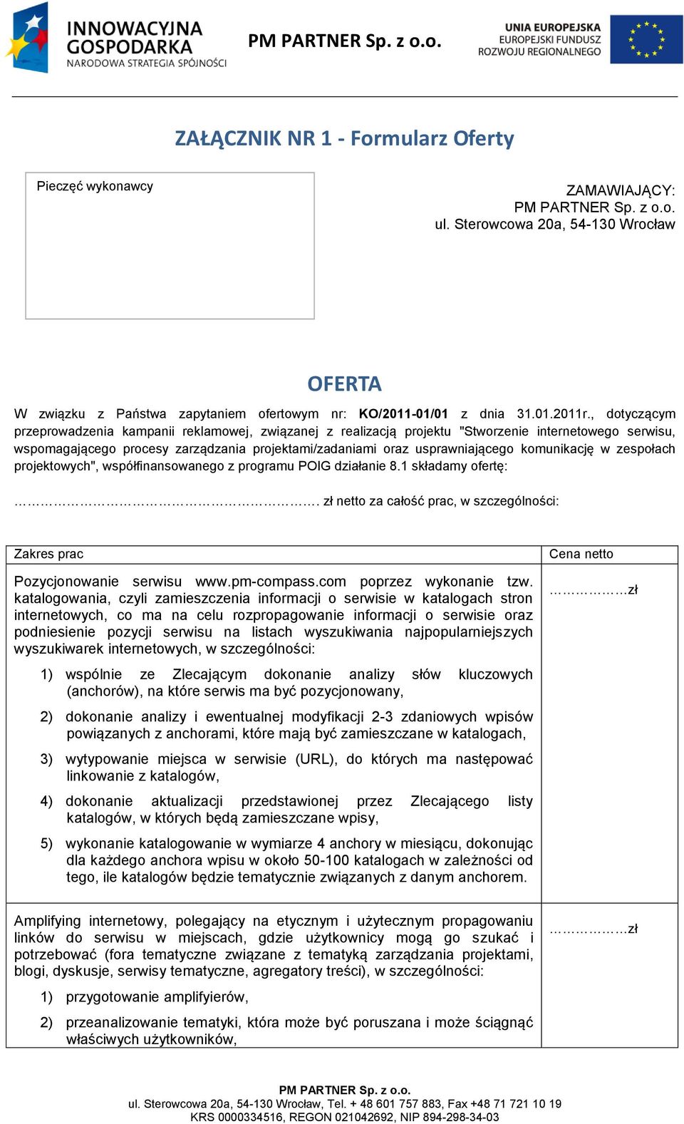 komunikację w zespołach projektowych", współfinansowanego z programu POIG działanie 8.1 składamy ofertę:. zł netto za całość prac, w szczególności: Zakres prac Pozycjonowanie serwisu www.pm-compass.