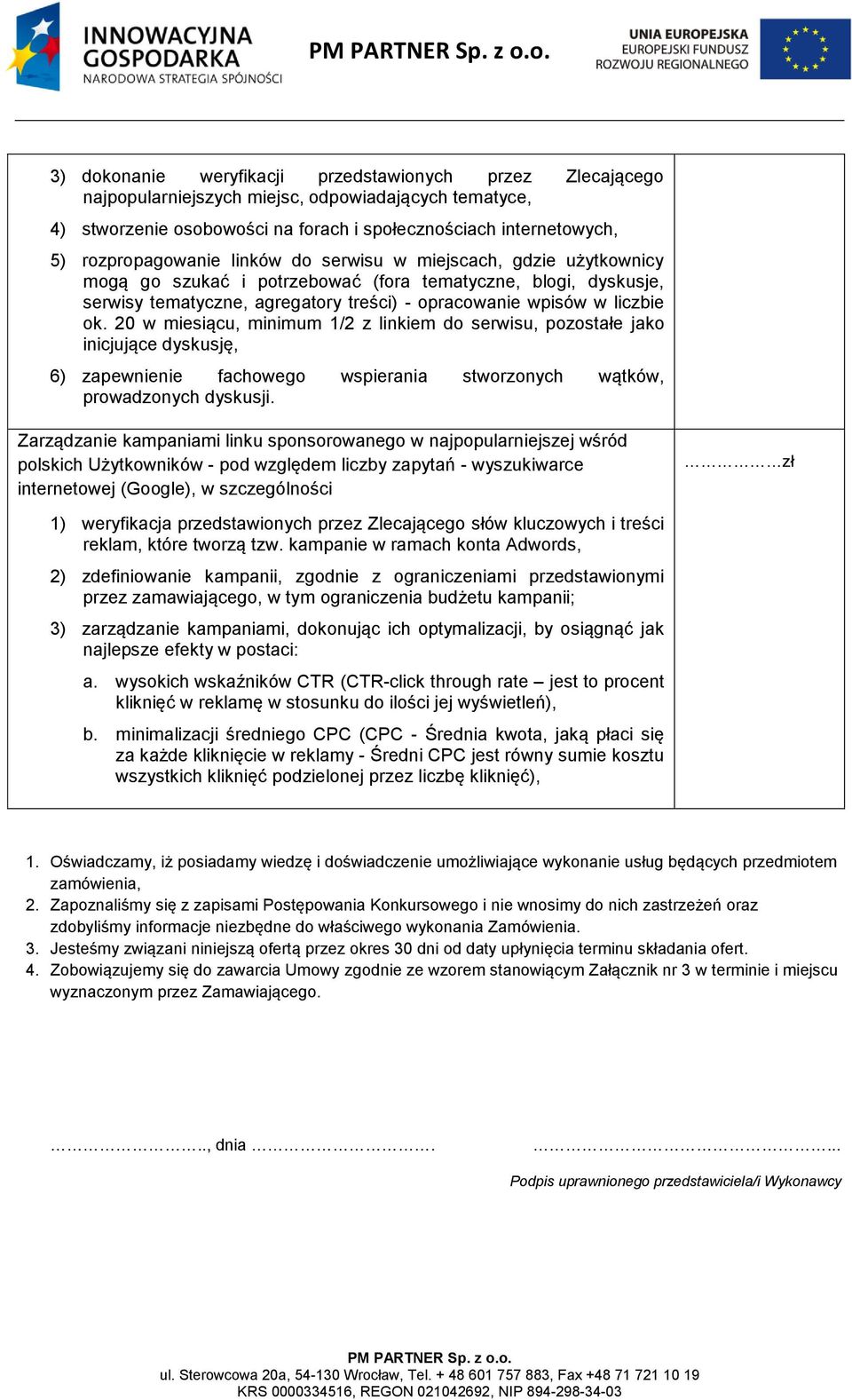 20 w miesiącu, minimum 1/2 z linkiem do serwisu, pozostałe jako inicjujące dyskusję, 6) zapewnienie fachowego wspierania stworzonych wątków, prowadzonych dyskusji.