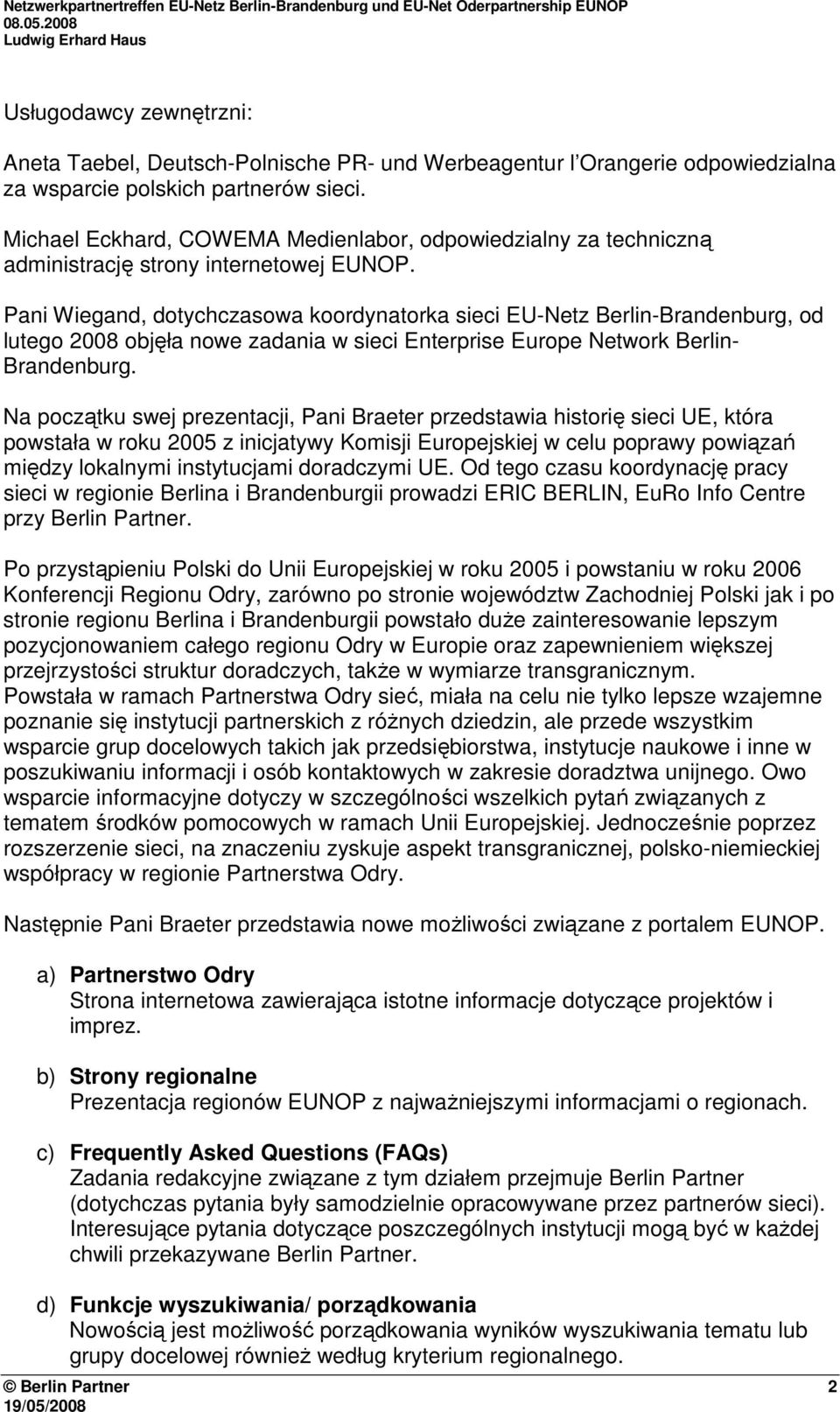 Pani Wiegand, dotychczasowa koordynatorka sieci EU-Netz Berlin-Brandenburg, od lutego 2008 objęła nowe zadania w sieci Enterprise Europe Network Berlin- Brandenburg.