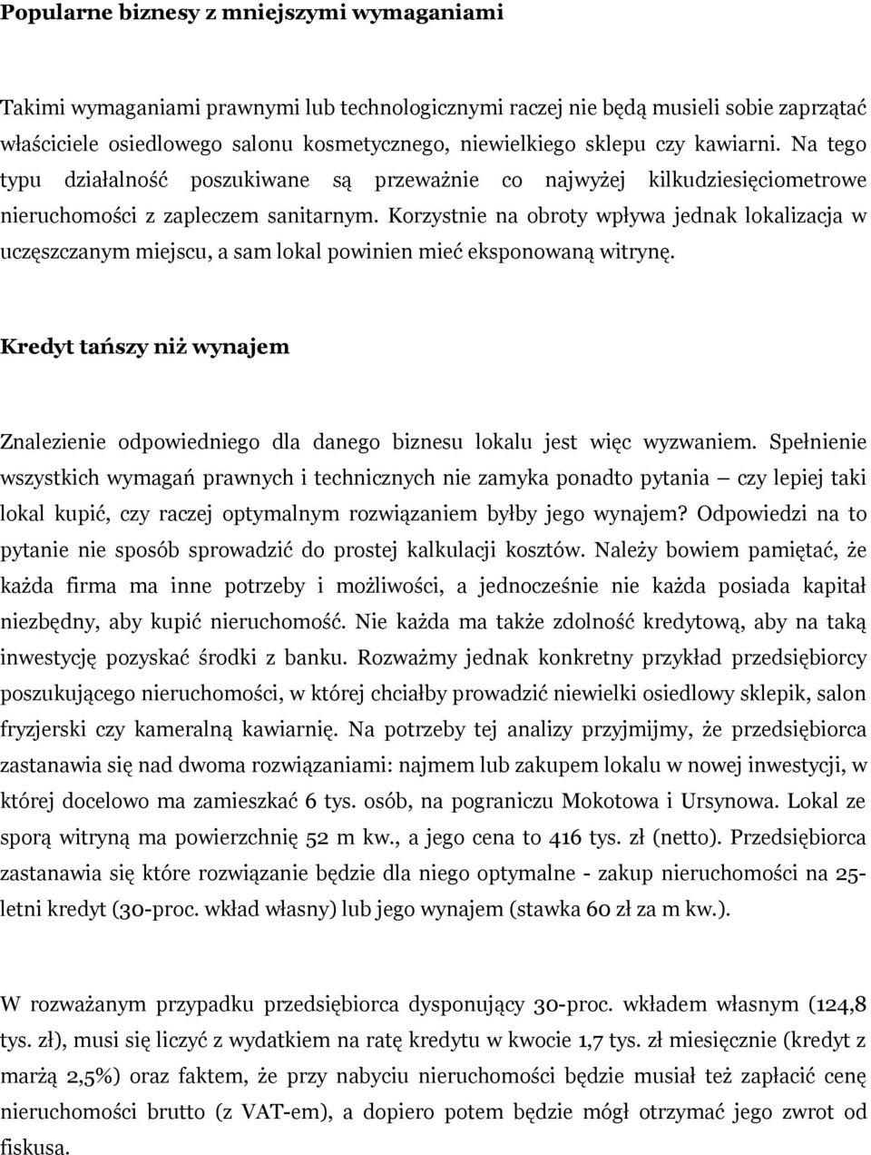 Korzystnie na obroty wpływa jednak lokalizacja w uczęszczanym miejscu, a sam lokal powinien mieć eksponowaną witrynę.