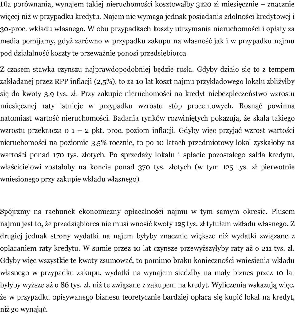 W obu przypadkach koszty utrzymania nieruchomości i opłaty za media pomijamy, gdyż zarówno w przypadku zakupu na własność jak i w przypadku najmu pod działalność koszty te przeważnie ponosi