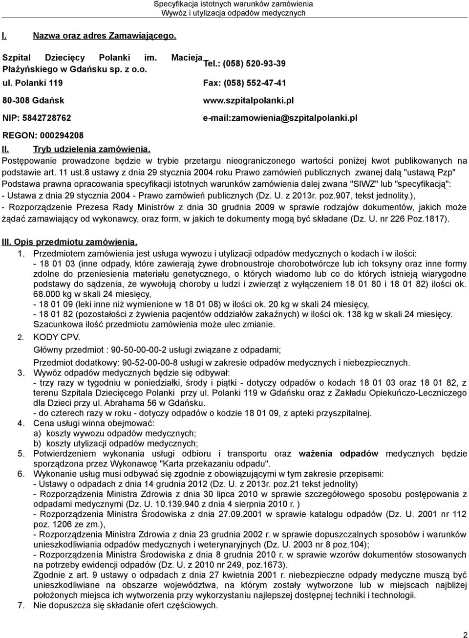Postępowanie prowadzone będzie w trybie przetargu nieograniczonego wartości poniżej kwot publikowanych na podstawie art. 11 ust.