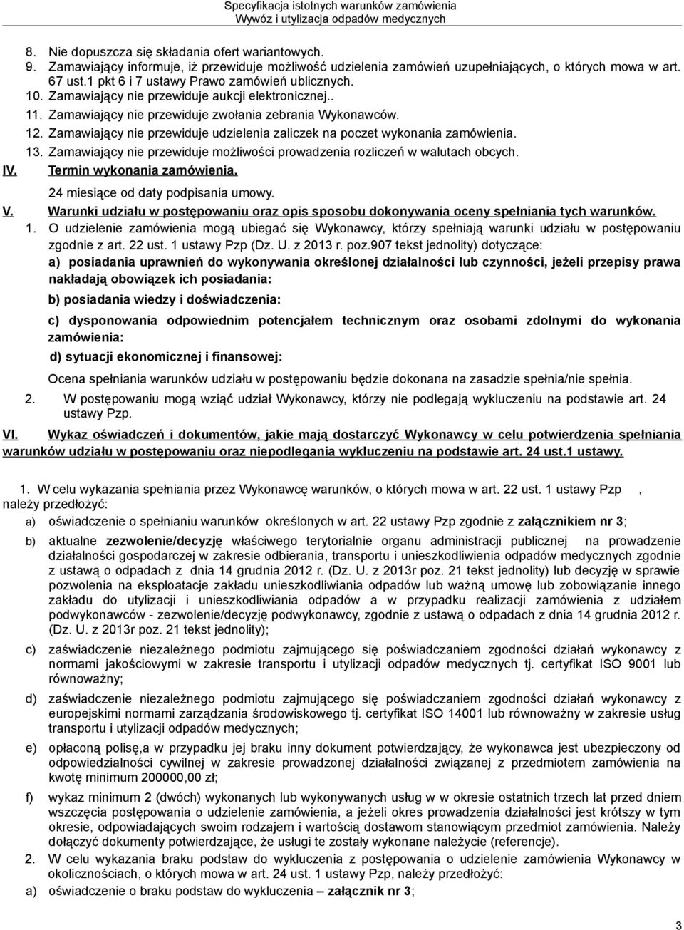 Zamawiający nie przewiduje udzielenia zaliczek na poczet wykonania zamówienia. 13. Zamawiający nie przewiduje możliwości prowadzenia rozliczeń w walutach obcych. Termin wykonania zamówienia.