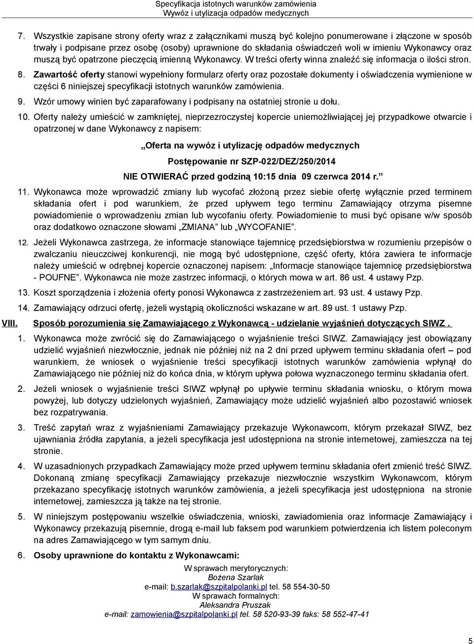 Zawartość oferty stanowi wypełniony formularz oferty oraz pozostałe dokumenty i oświadczenia wymienione w części 6 niniejszej specyfikacji istotnych warunków zamówienia. 9.