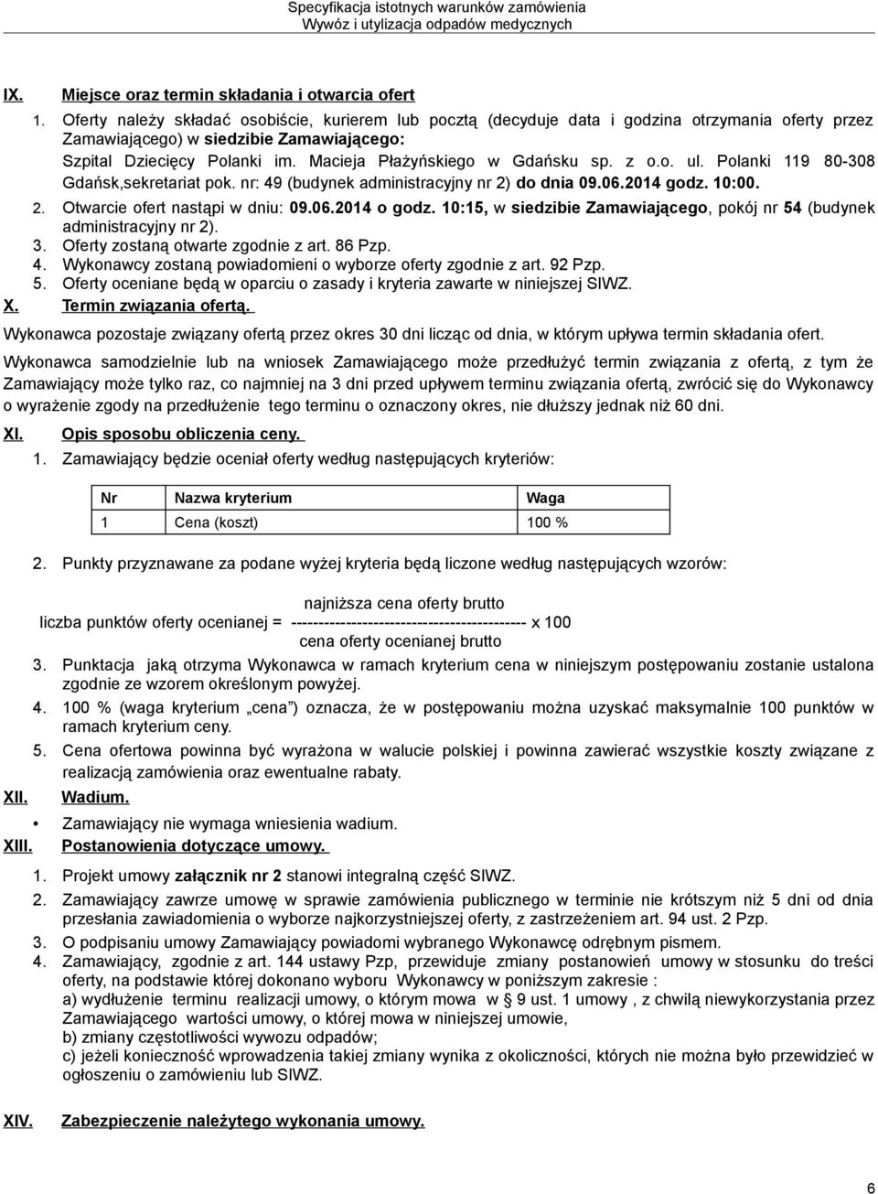 Macieja Płażyńskiego w Gdańsku sp. z o.o. ul. Polanki 119 80-308 Gdańsk,sekretariat pok. nr: 49 (budynek administracyjny nr 2) do dnia 09.06.2014 godz. 10:00. 2. Otwarcie ofert nastąpi w dniu: 09.06.2014 o godz.