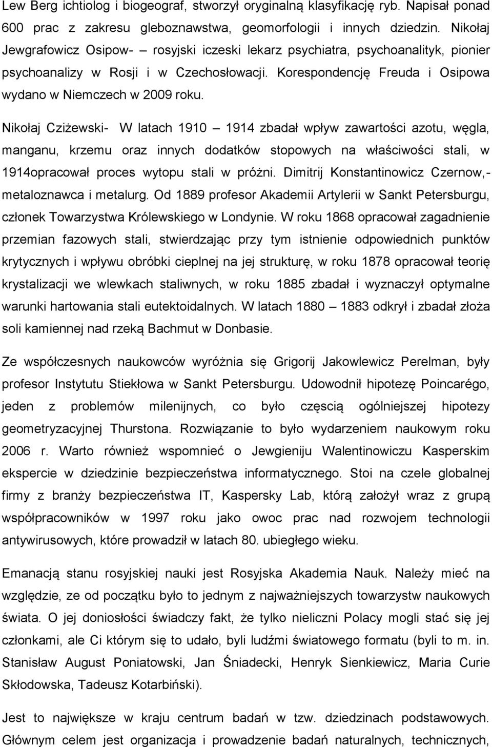 Nikołaj Cziżewski- W latach 1910 1914 zbadał wpływ zawartości azotu, węgla, manganu, krzemu oraz innych dodatków stopowych na właściwości stali, w 1914opracował proces wytopu stali w próżni.