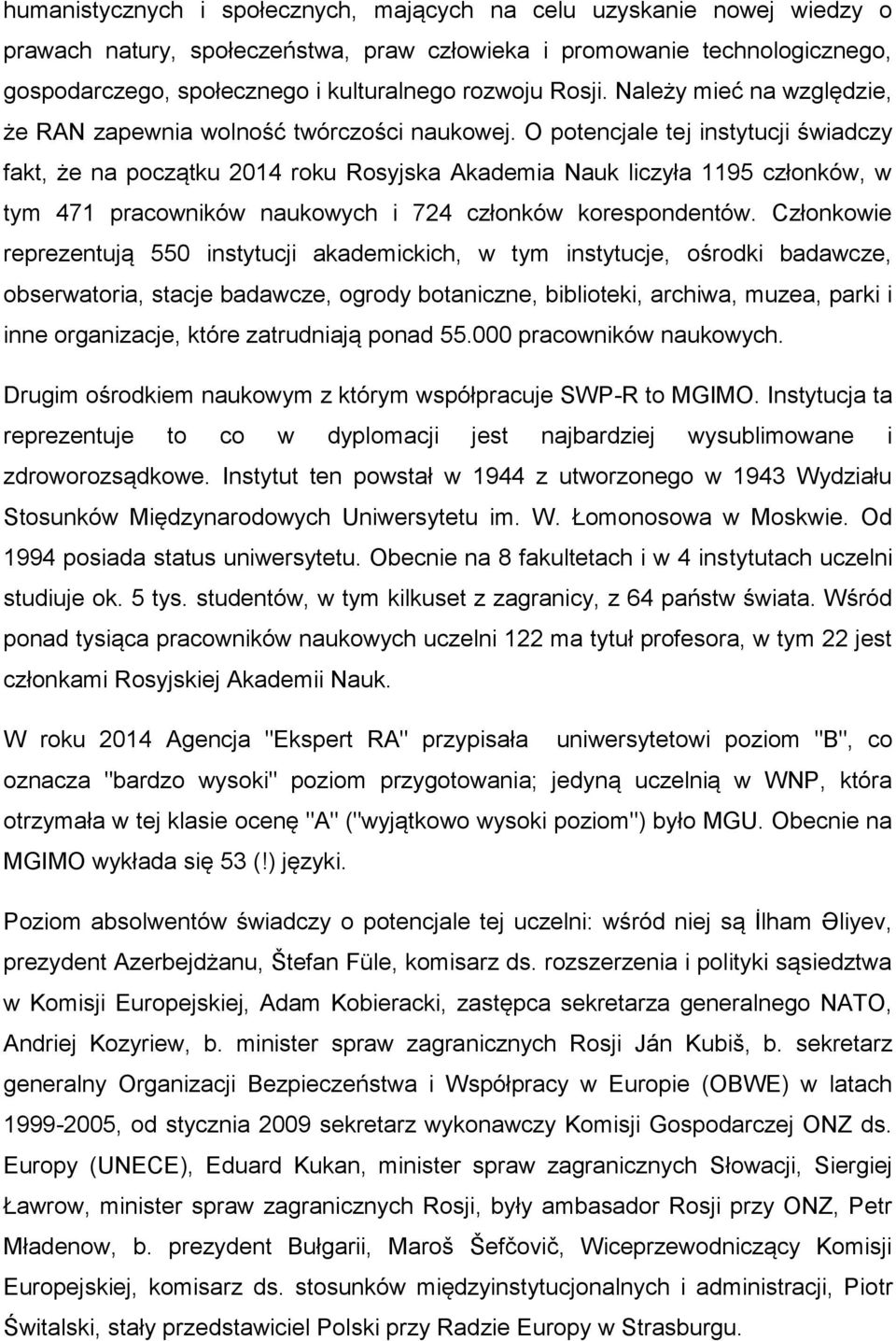 O potencjale tej instytucji świadczy fakt, że na początku 2014 roku Rosyjska Akademia Nauk liczyła 1195 członków, w tym 471 pracowników naukowych i 724 członków korespondentów.