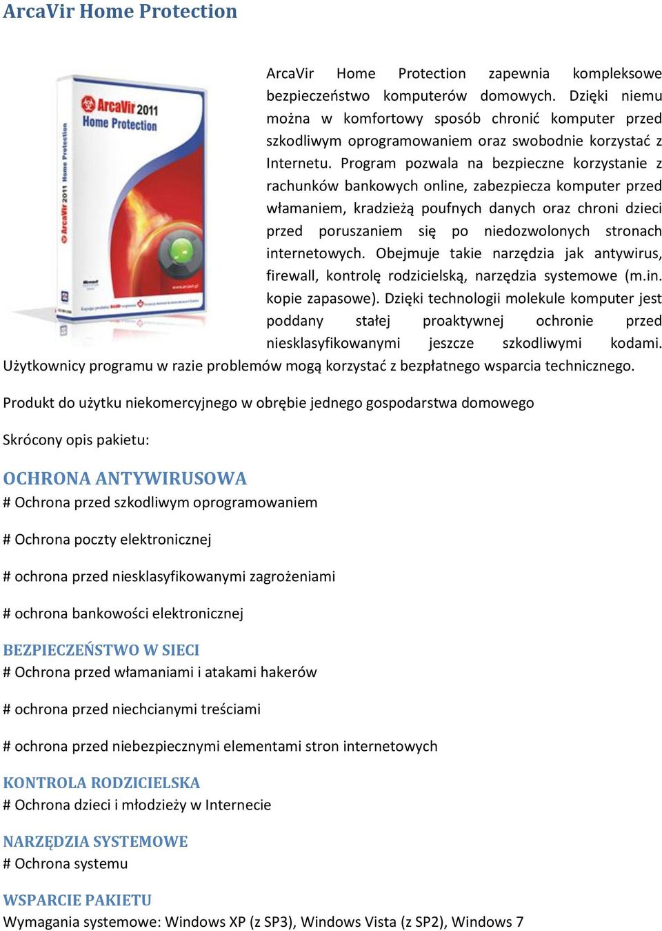 Program pozwala na bezpieczne korzystanie z rachunków bankowych online, zabezpiecza komputer przed włamaniem, kradzieżą poufnych danych oraz chroni dzieci przed poruszaniem się po niedozwolonych