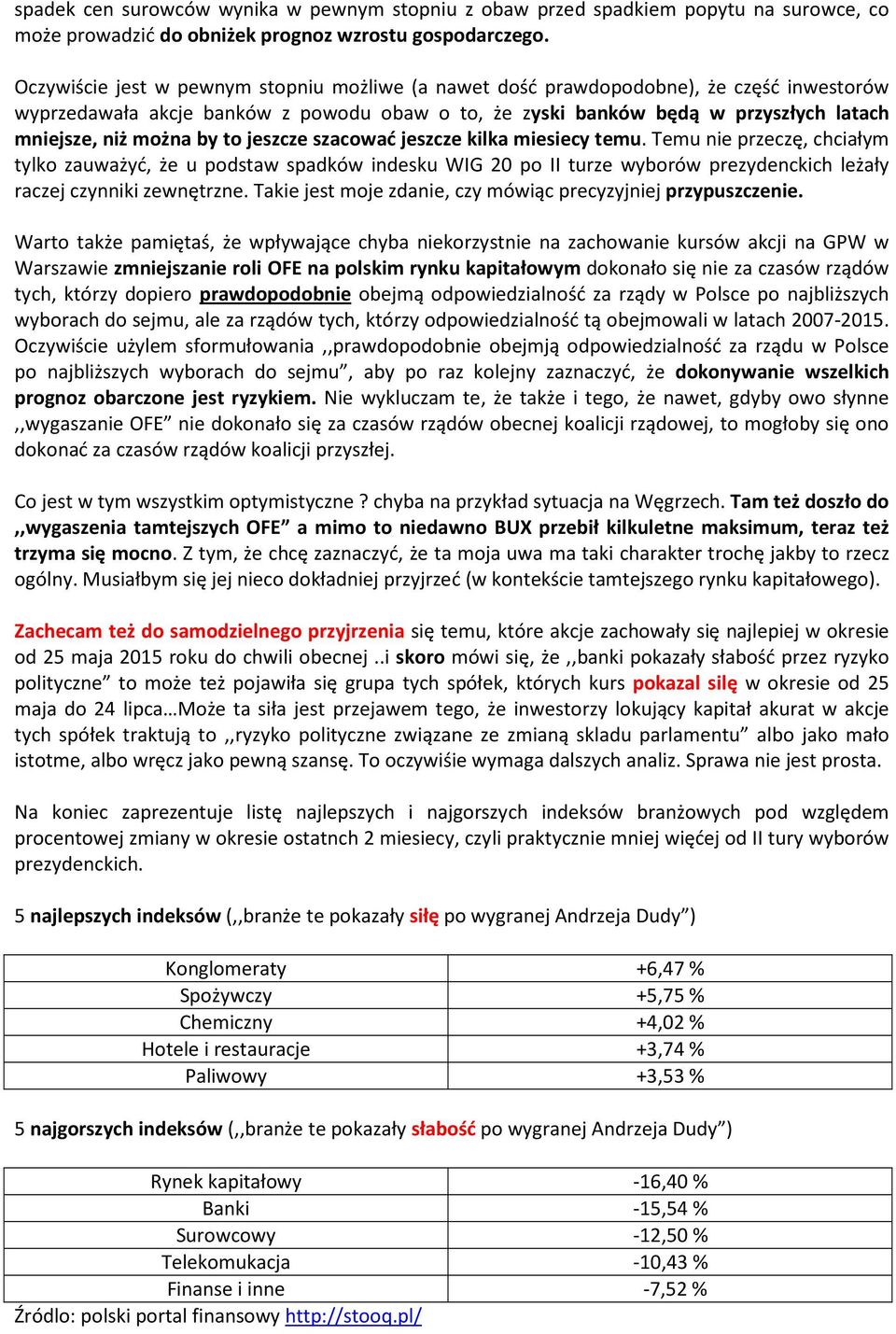 by to jeszcze szacować jeszcze kilka miesiecy temu. Temu nie przeczę, chciałym tylko zauważyć, że u podstaw spadków indesku WIG 20 po II turze wyborów prezydenckich leżały raczej czynniki zewnętrzne.
