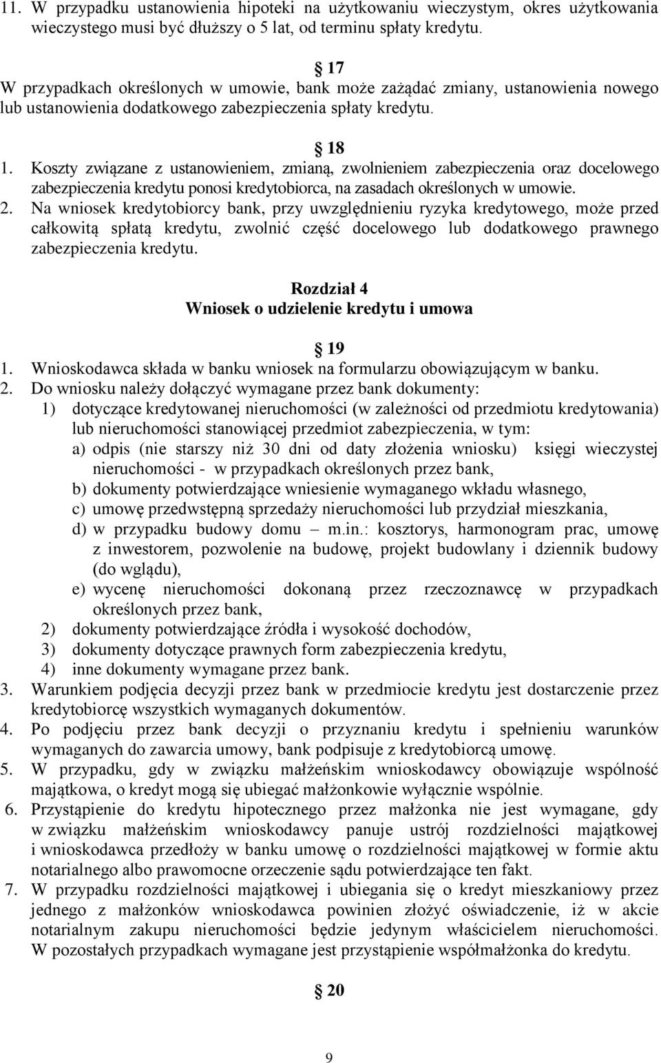 Koszty związane z ustanowieniem, zmianą, zwolnieniem zabezpieczenia oraz docelowego zabezpieczenia kredytu ponosi kredytobiorca, na zasadach określonych w umowie. 2.