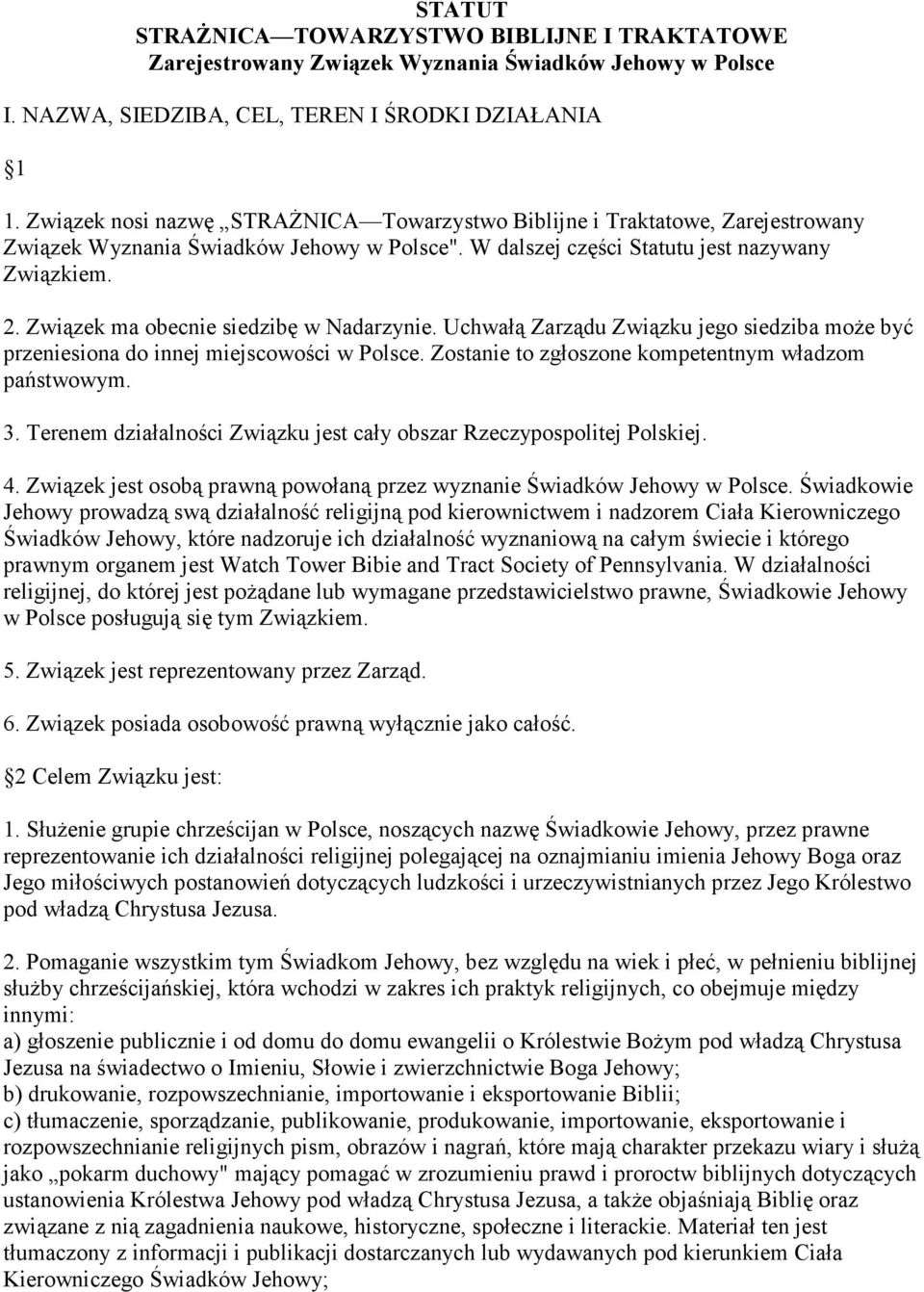Związek ma obecnie siedzibę w Nadarzynie. Uchwałą Zarządu Związku jego siedziba moŝe być przeniesiona do innej miejscowości w Polsce. Zostanie to zgłoszone kompetentnym władzom państwowym. 3.