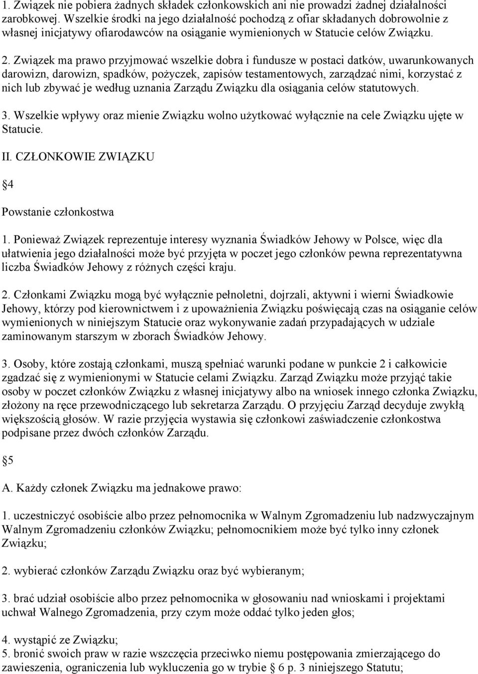 Związek ma prawo przyjmować wszelkie dobra i fundusze w postaci datków, uwarunkowanych darowizn, darowizn, spadków, poŝyczek, zapisów testamentowych, zarządzać nimi, korzystać z nich lub zbywać je