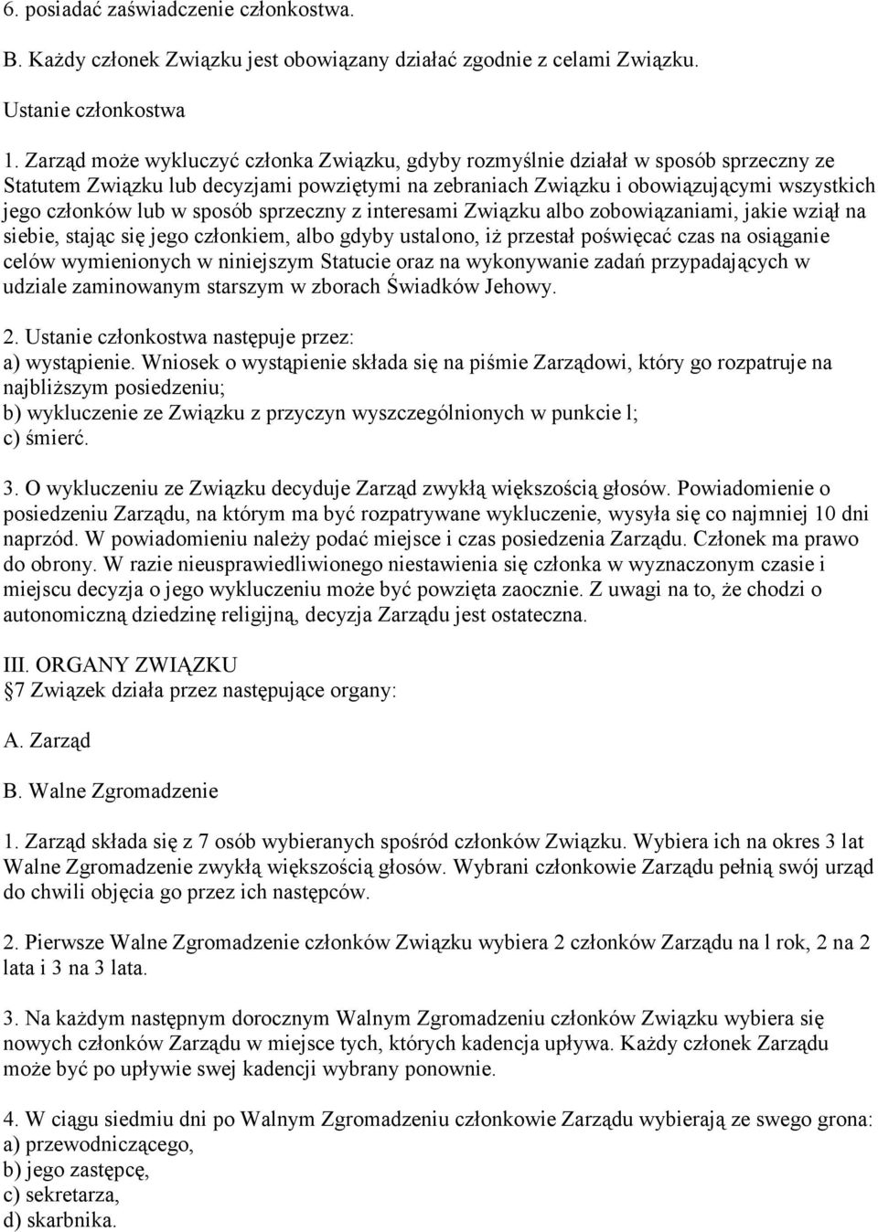 sposób sprzeczny z interesami Związku albo zobowiązaniami, jakie wziął na siebie, stając się jego członkiem, albo gdyby ustalono, iŝ przestał poświęcać czas na osiąganie celów wymienionych w