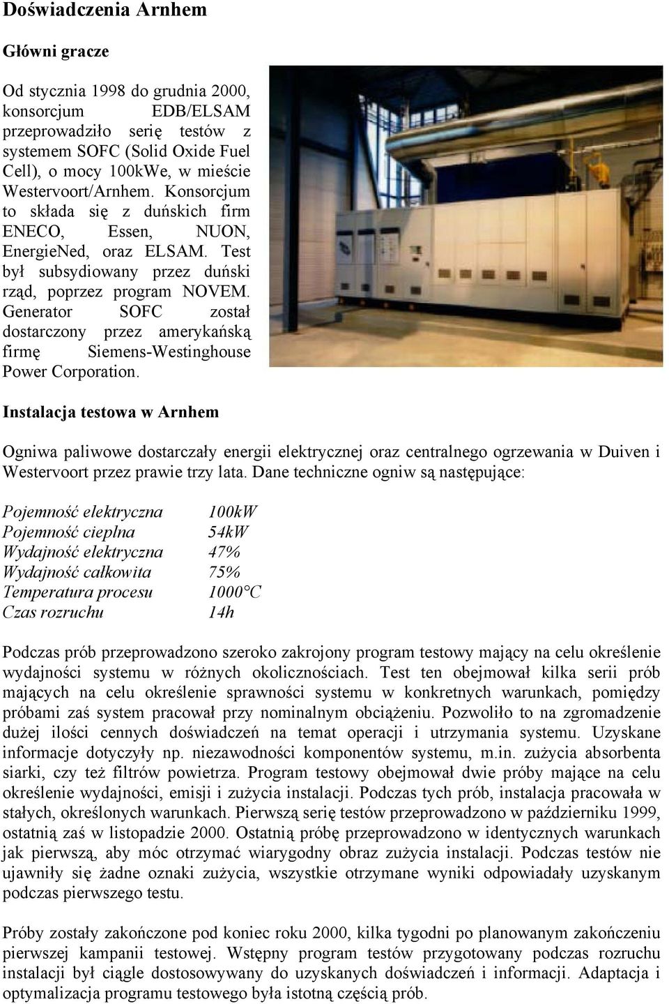 Generator SOFC został dostarczony przez amerykańską firmę Siemens-Westinghouse Power Corporation.